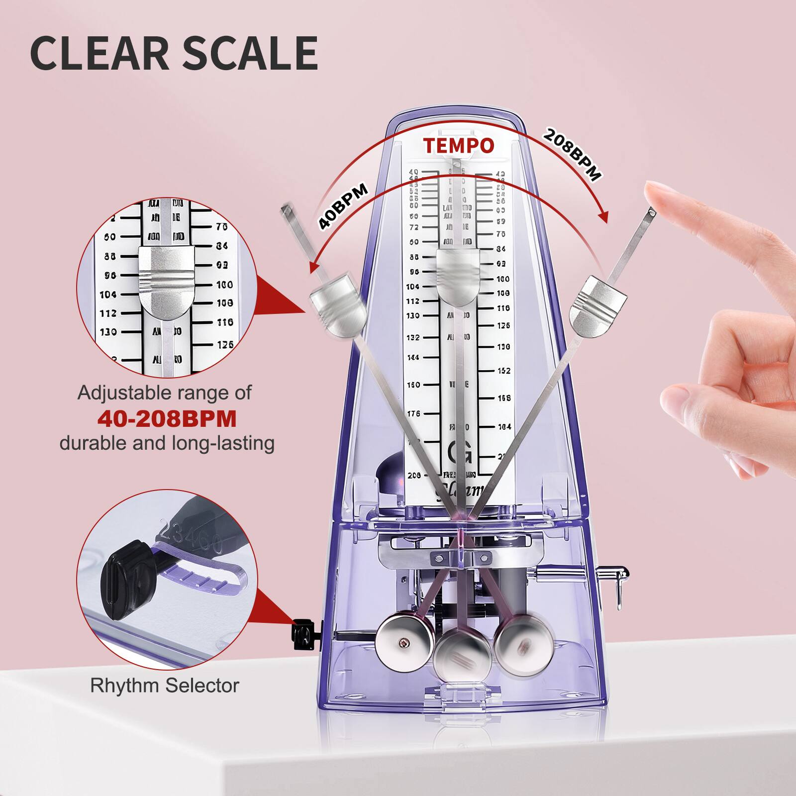 CLEAR SCALE

Adjustable range of 40-208BPM durable and long-lasting

TEMPO

40BPM

208BPM

Rhythm Selector