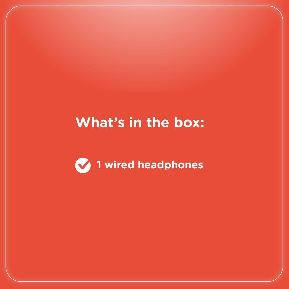 What's in the box:
- 1 wired headphones