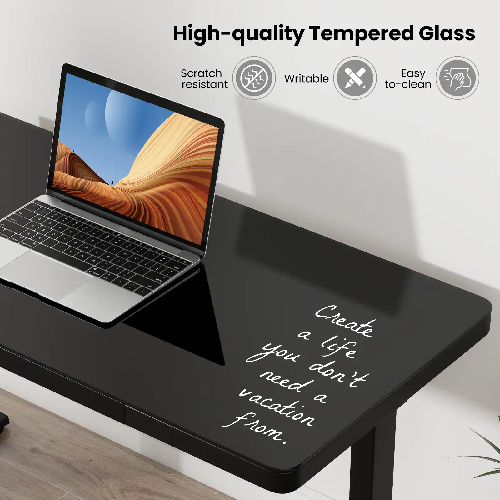 High-quality Tempered Glass Scratch-resistant Writable Easy-to-clean

Create a life you don't need a vacation from.