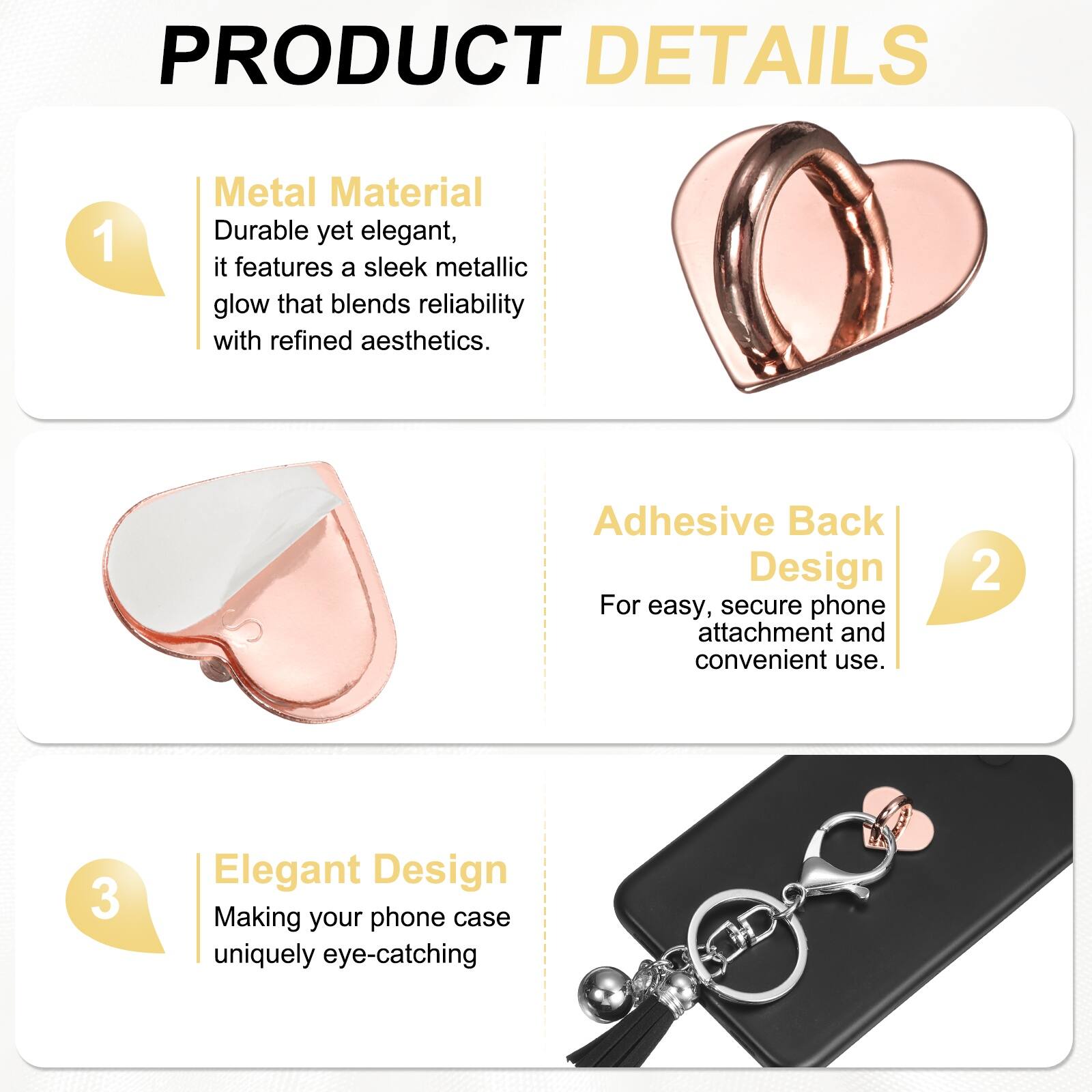 PRODUCT DETAILS

1. Metal Material  
Durable yet elegant, it features a sleek metallic glow that blends reliability with refined aesthetics.

2. Adhesive Back Design  
For easy, secure phone attachment and convenient use.

3. Elegant Design  
Making your phone case uniquely eye-catching