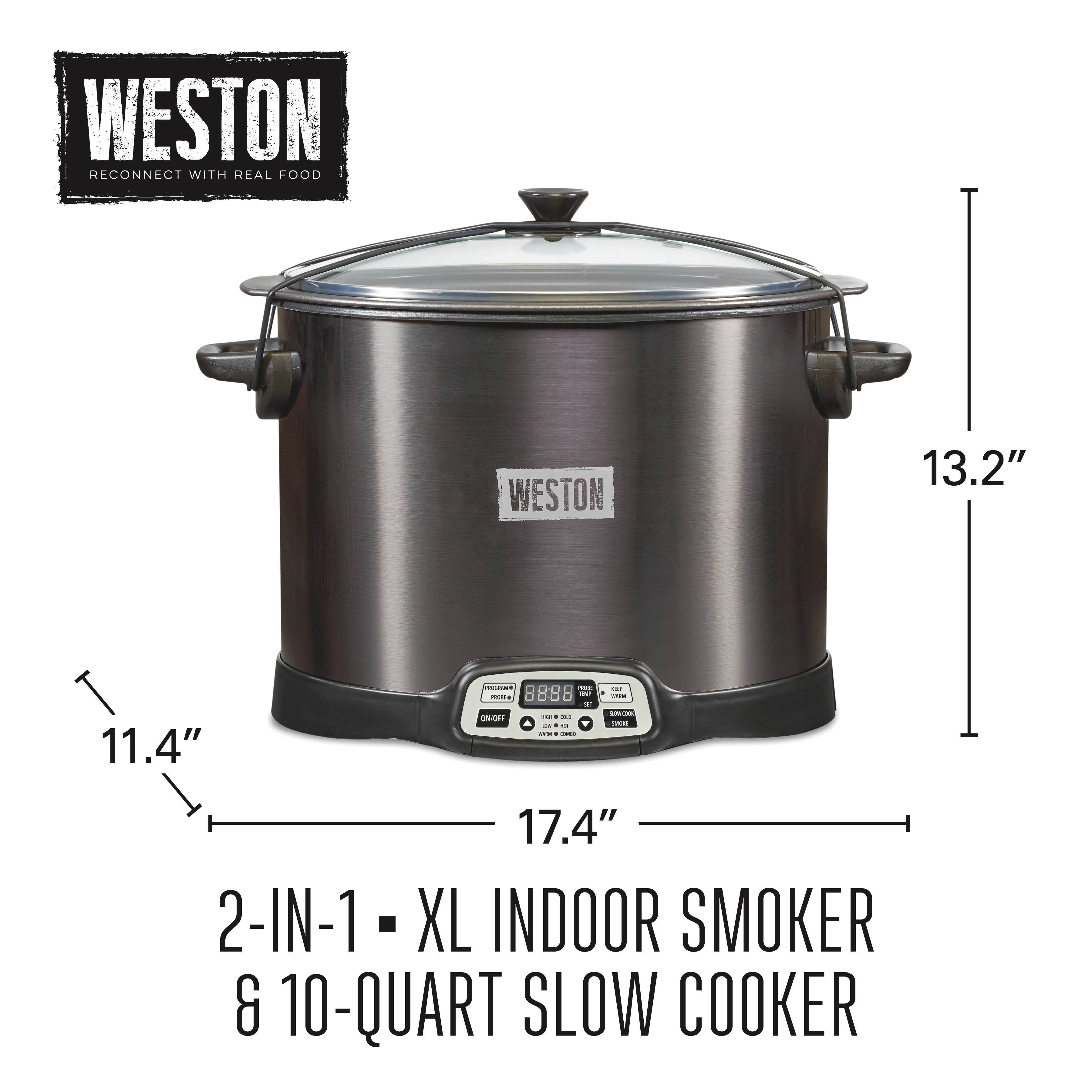 WESTON RECONNECT WITH REAL FOOD

WESTON
13.2"
11.4"
17.4" 2-IN-1 - XL INDOOR SMOKER & 10-QUART SLOW COOKER