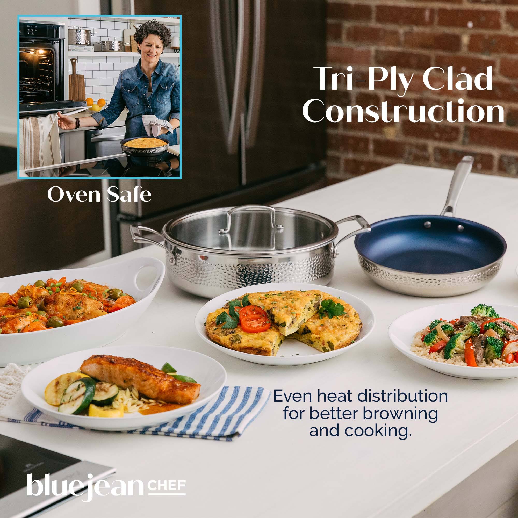 Tri-Ply Clad Construction  
Oven Safe  
Even heat distribution for better browning and cooking.  

bluejean CHEF