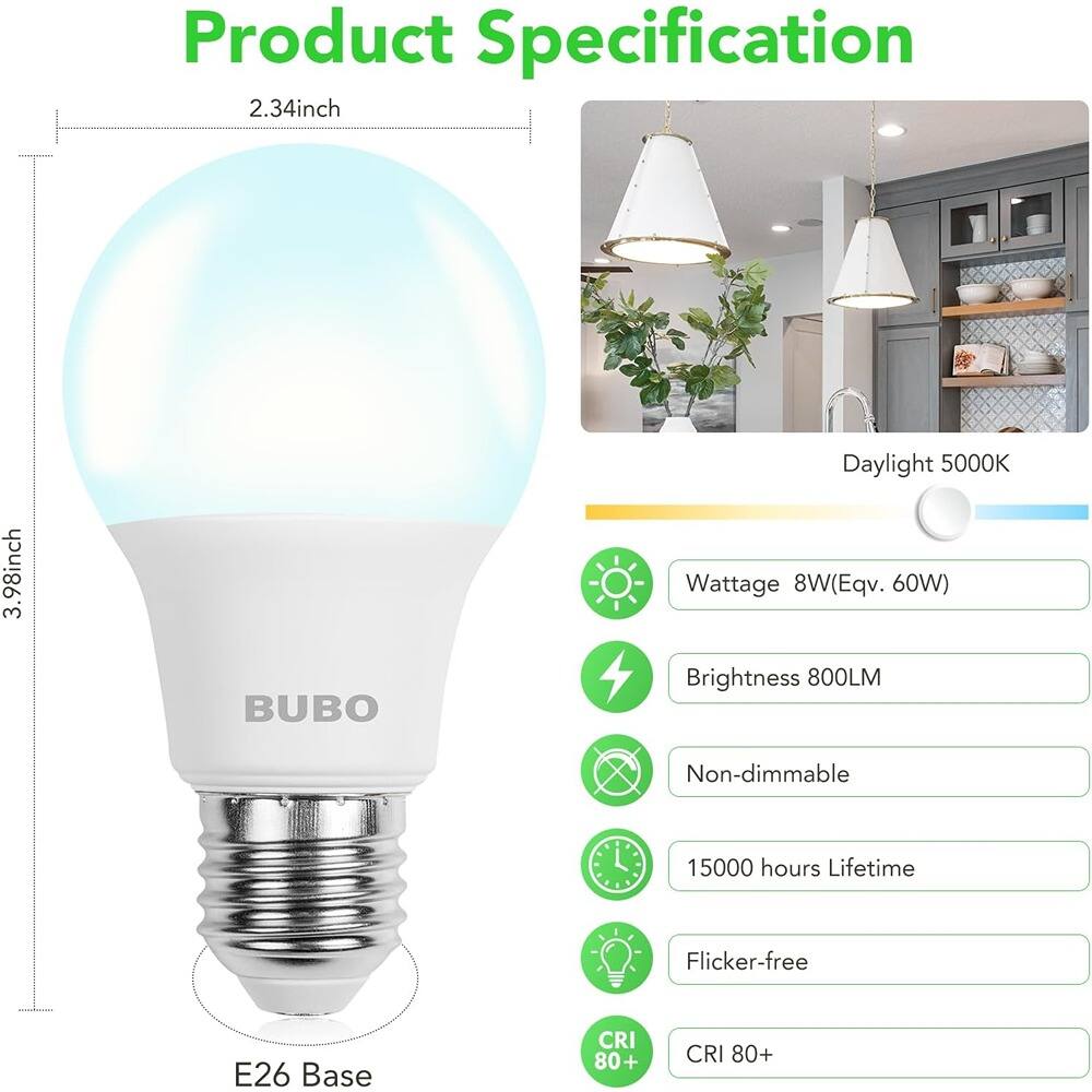 Product Specification

- Diameter: 2.34 inch
- Height: 3.98 inch
- Brand: BUBO
- Color Temperature: Daylight 5000K
- Wattage: 8W (Equivalent to 60W)
- Brightness: 800LM
- Dimmable: Non-dimmable
- Lifetime: 15000 hours
- Flicker-free
- Base: E26
- CRI: 80+