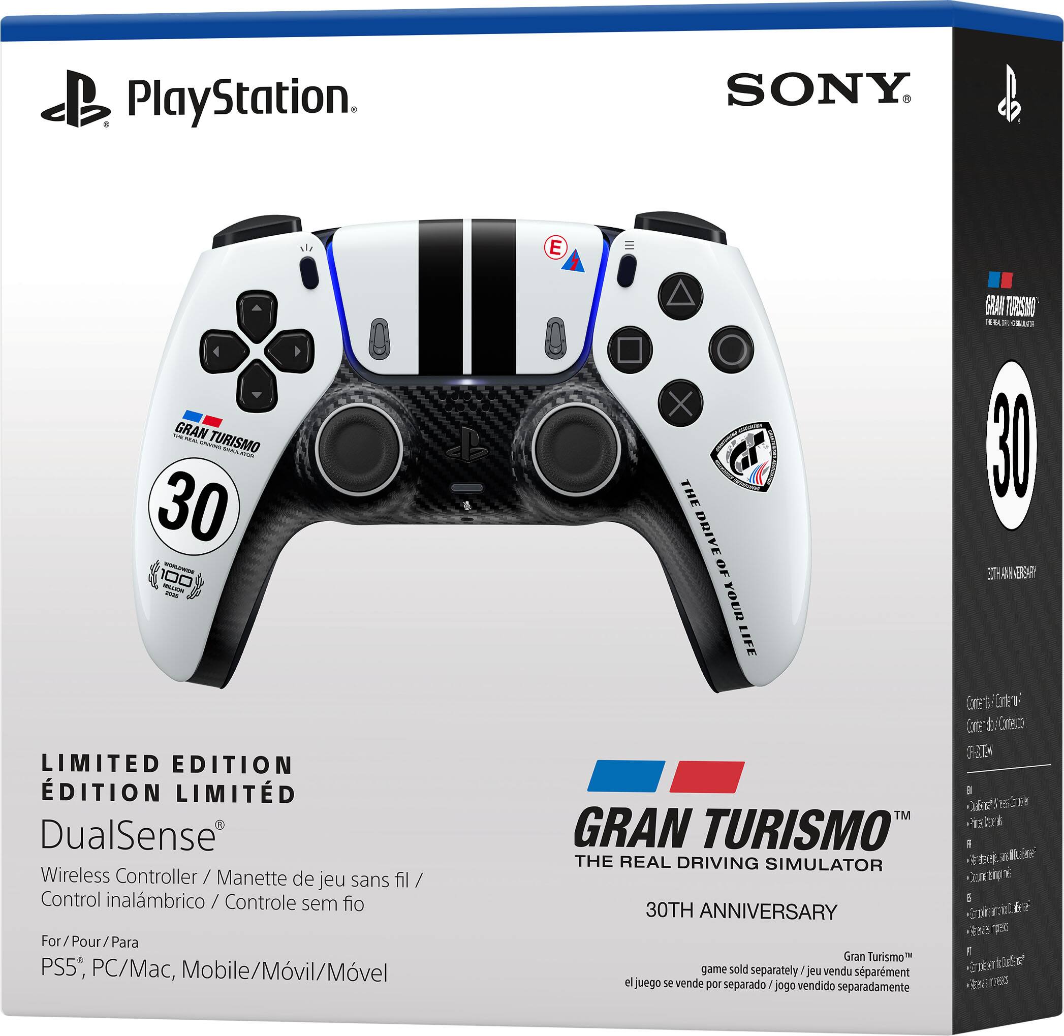PlayStation  
SONY  
E  
GRAN TURISMO THE REAL DRIVING SIMULATOR 30TH ANNIVERSARY  
LIMITED EDITION  
DualSense Wireless Controller / Manette de jeu sans fil / Control inalámbrico / Controle sem fio  
For/Pour/Para PS5, PC/Mac, Mobile/Móvil/Móvel  
TM  
GRAN TURISMO THE REAL DRIVING SIMULATOR 30TH ANNIVERSARY  
Gran Turismo game sold separately / jeu vendu séparément / el juego se vende por separado / vendido separadamente  
Contents / Contenu / Contenido / Conteúdo:  
- DualSense Wireless Controller  
- Gran Turismo 30th Anniversary Sticker