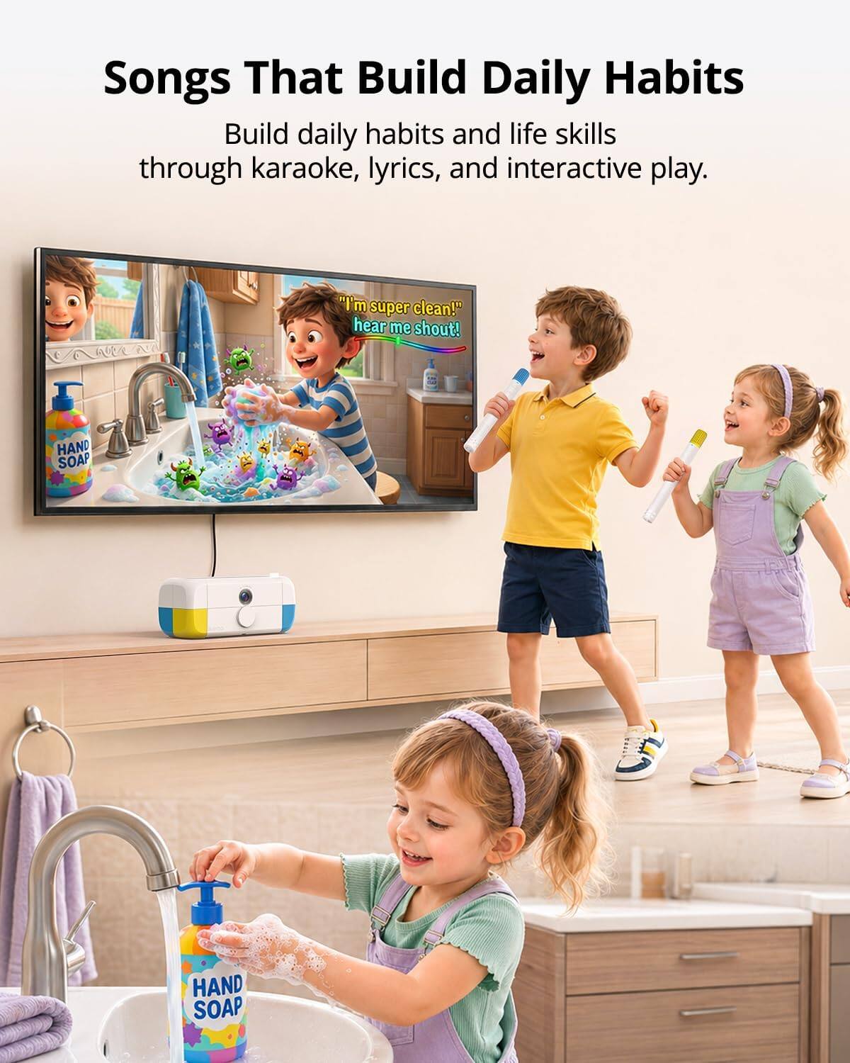 Songs That Build Daily Habits

Build daily habits and life skills through karaoke, lyrics, and interactive play.

"I'm super clean!" hear me shout!

HAND SOAP