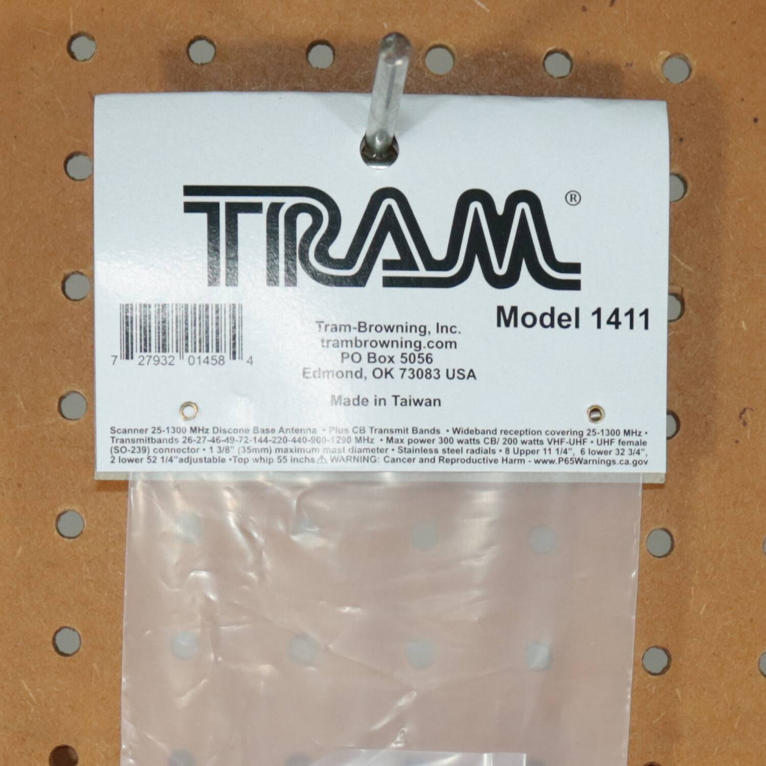 **TRAM®**  
Tram-Browning, Inc.  
tram-browning.com  
PO Box 5056  
Edmond, OK 73083 USA  

Model 1411  
Made in Taiwan  

Scanner 25-1300 MHz Discone Base Antenna  
Plus CB Transmit Bands  
Wideband reception covering 25-1300 MHz  
Transmitbands 26-27 -27-46-49-72-144-220-440-900-1290 MHz  
Max power 300 watts CB / 200 watts VHF-UHF UHF  
(SO-239) connector 1 3/8" (35mm) maximum mast diameter  
Stainless steel radials 8 Upper 11 1/4" 6 lower 32 3/4" 2 lower 52 1/4" adjustable - Top whip 55 inches  
WARNING: Cancer and Reproductive Harm www.P65Warnings.ca.gov  

7 27932 01458 4