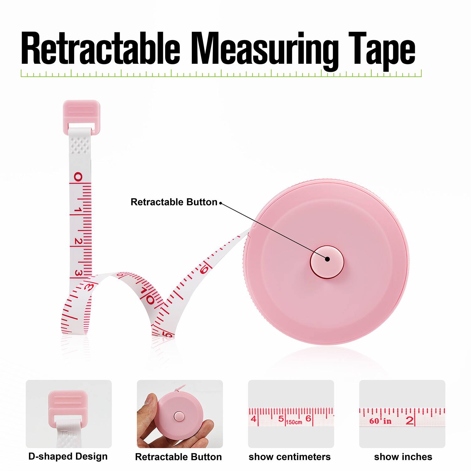 Retractable Measuring Tape  
1. Retractable Button  
2. D-shaped Design  
3. show centimeters  
4. show inches  
5. 150cm  
6. 60 in