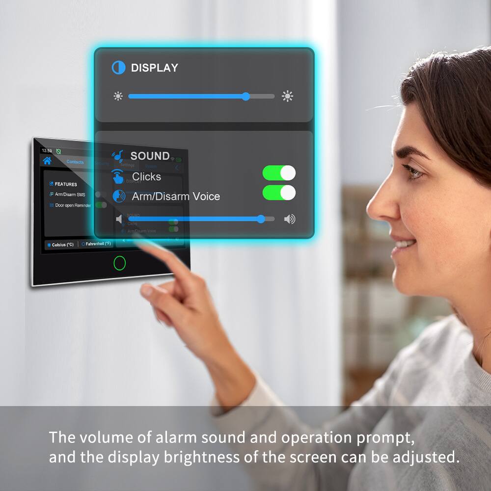 DISPLAY  
SOUND  
FEATURES  
Contacts  
Scualy  
Arm/Disarm SMS  
Door open Reminder  
Clicks  
Arm/Disarm Voice  
Volume  
The volume of alarm sound and operation prompt, and the display brightness of the screen can be adjusted.