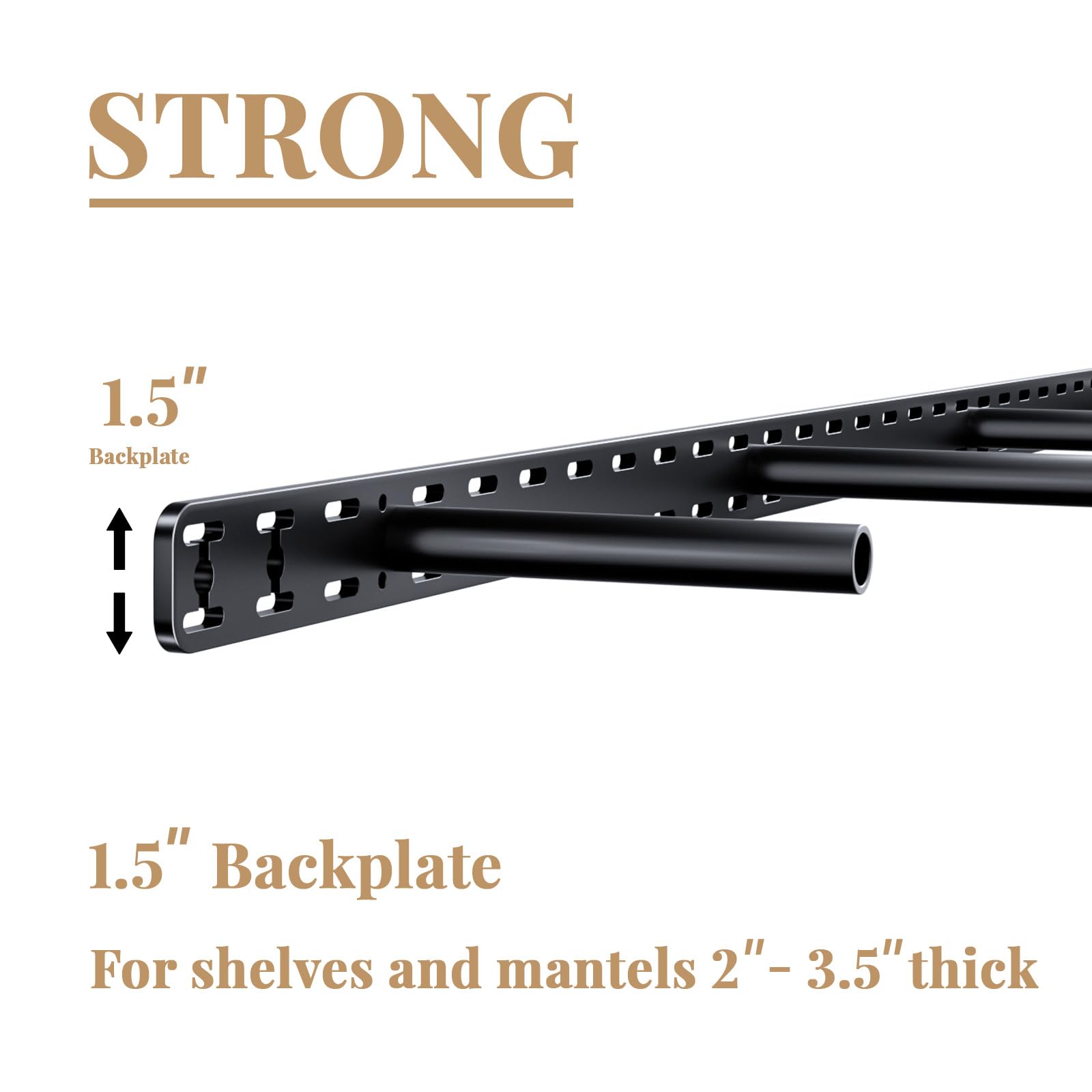 STRONG

1.5" Backplate

1.5" Backplate

For shelves and mantels 2" – 3.5" thick