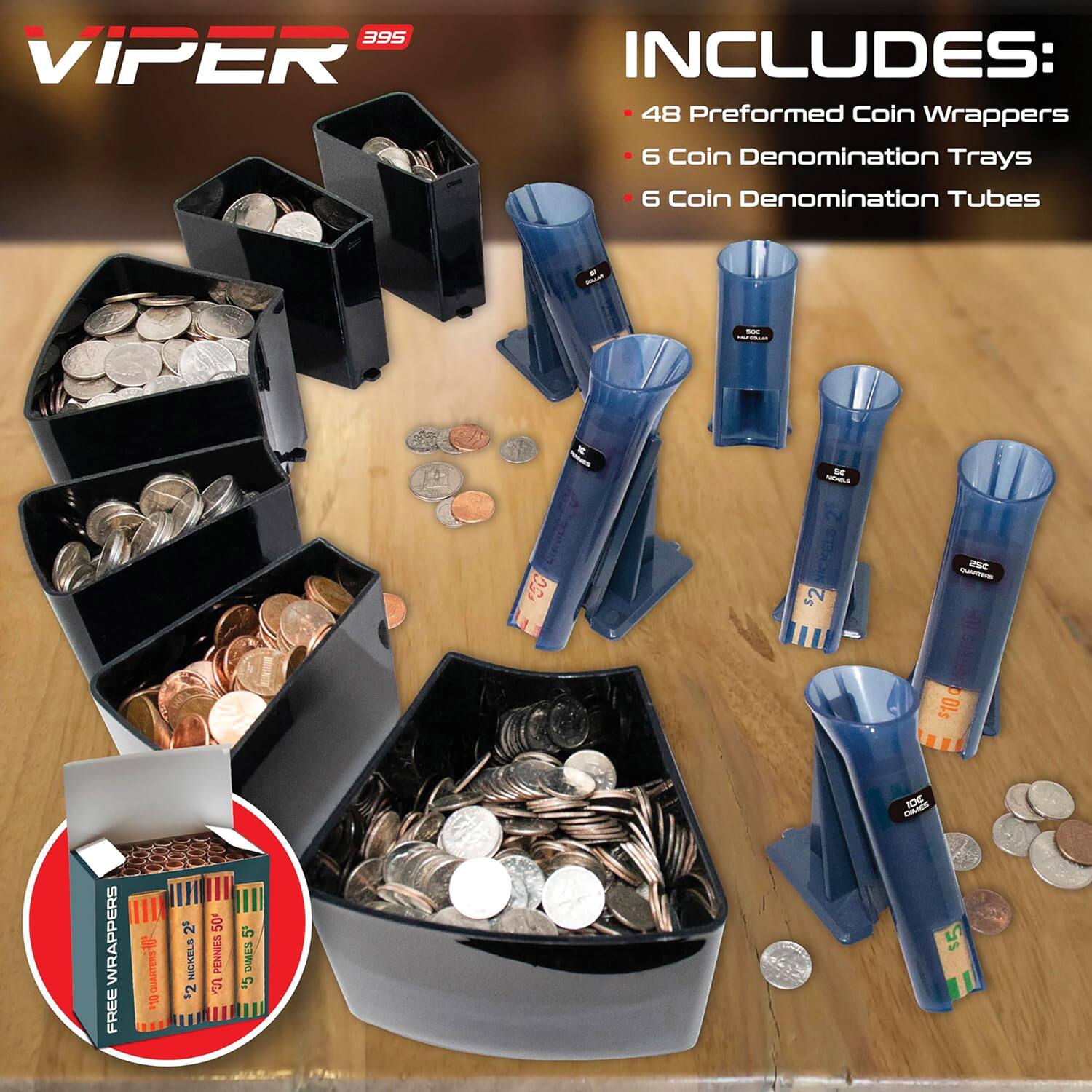 395 VIPER INCLUDES:  
- 48 Preformed Coin Wrappers  
- 6 Coin Denomination Trays  
- 6 Coin Denomination Tubes  

FREE WRAPPERS  
- 10 Rolls of Nickels  
- 12 Rolls of Pennies  
- 5 Rolls of Dimes  
- 5 Rolls of Quarters  
- 5 Rolls of Half Dollars