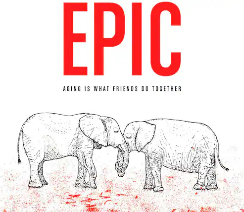 EPIC
AGING IS WHAT FRIENDS DO TOGETHER