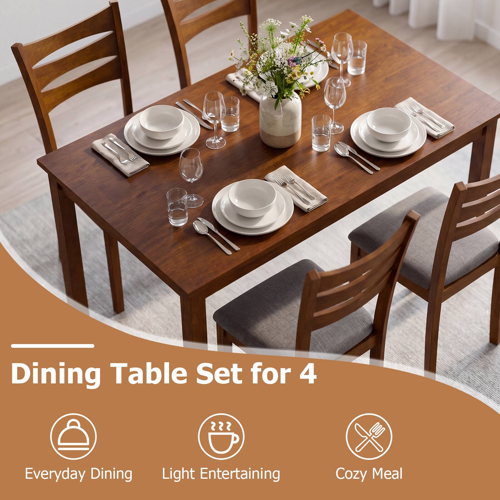 Dining Table Set for 4

Everyday Dining  
Light Entertaining  
Cozy Meal