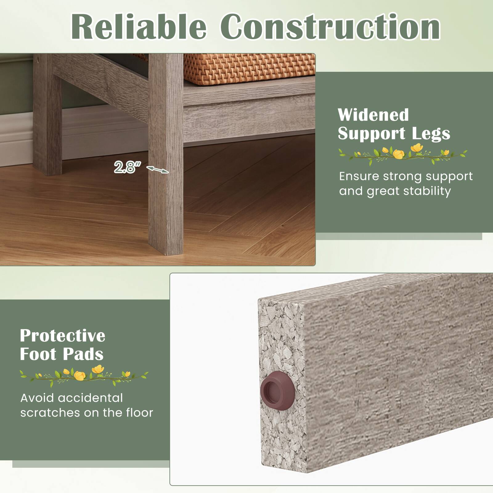 Reliable Construction

Widened Support Legs 2.8"  
Ensure strong support and great stability

Protective Foot Pads  
Avoid accidental scratches on the floor