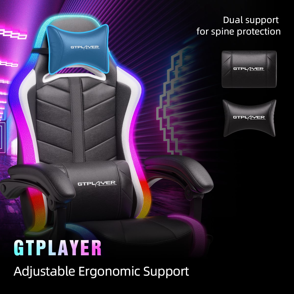 GTPLAYER
Adjustable Ergonomic Support
Dual support for spine protection