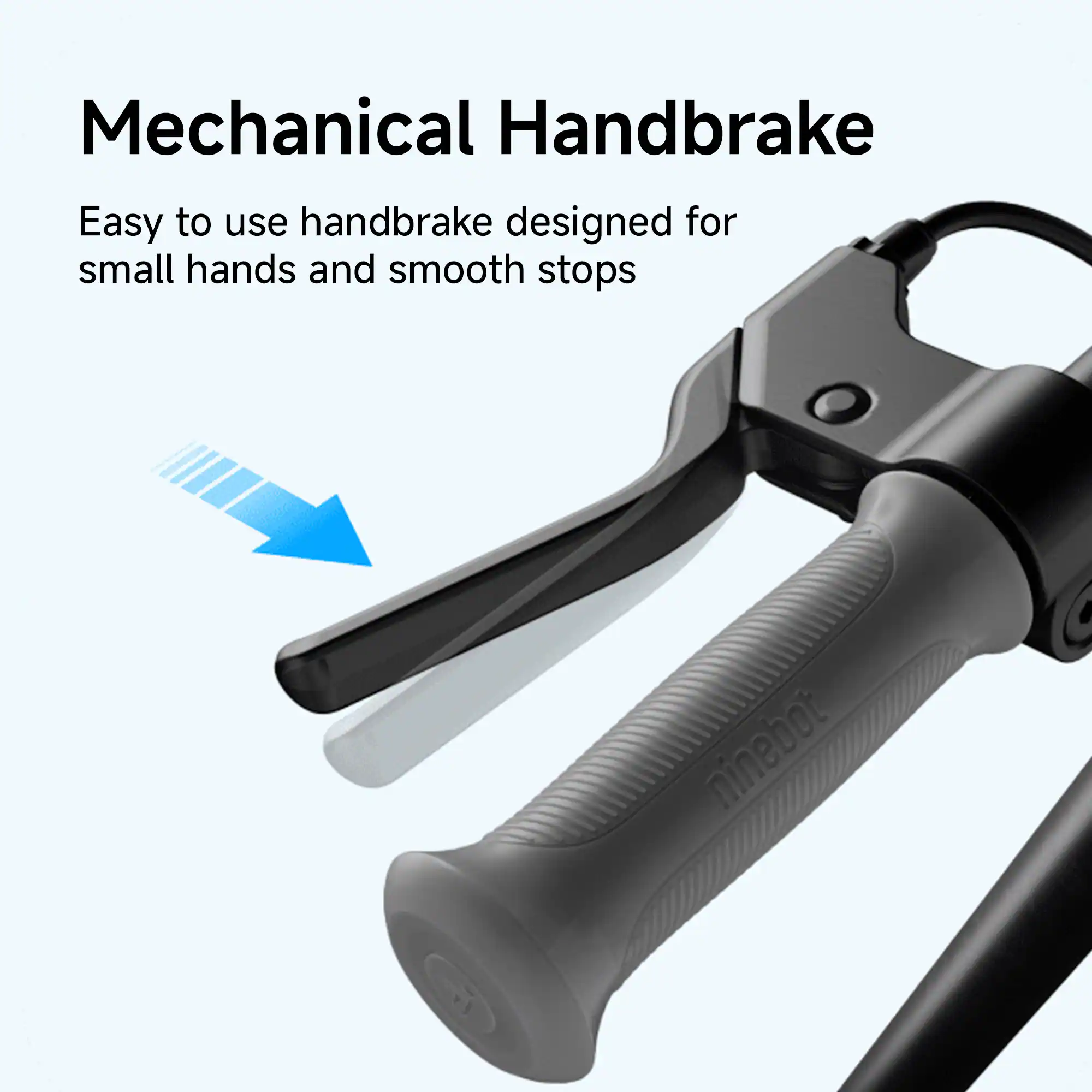 Mechanical Handbrake

Easy to use handbrake designed for small hands and smooth stops
