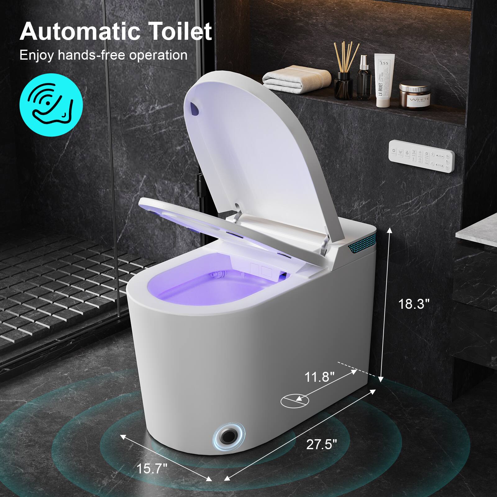 Automatic Toilet
Enjoy hands-free operation
W 255 e BKIT 1 WieT Y 4 3 a
18.3"
11.8"
27.5"
15.7"