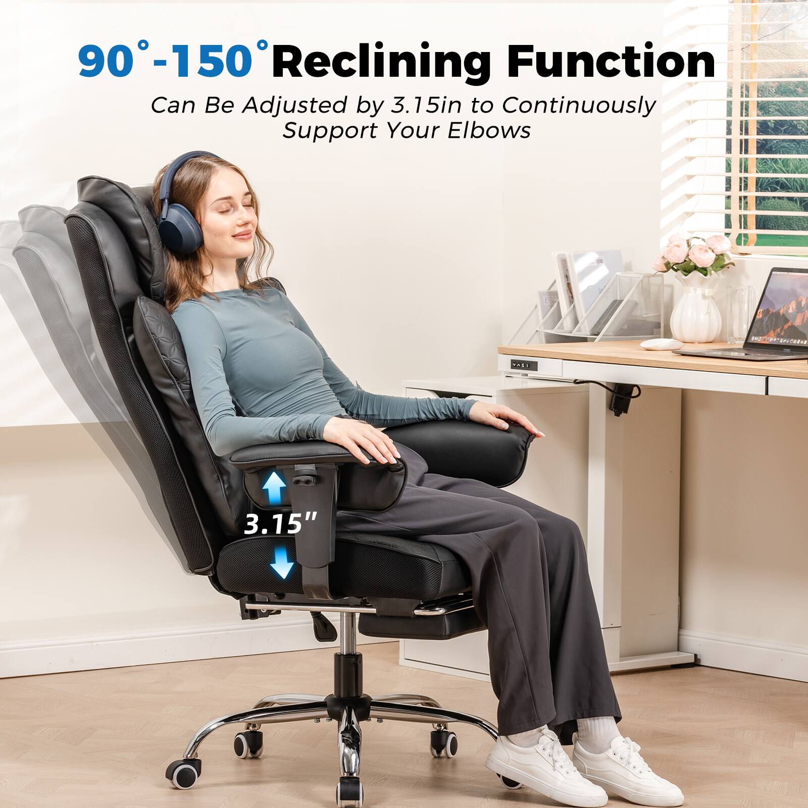 90°-150° Reclining Function  
Can Be Adjusted by 3.15in to Continuously Support Your Elbows