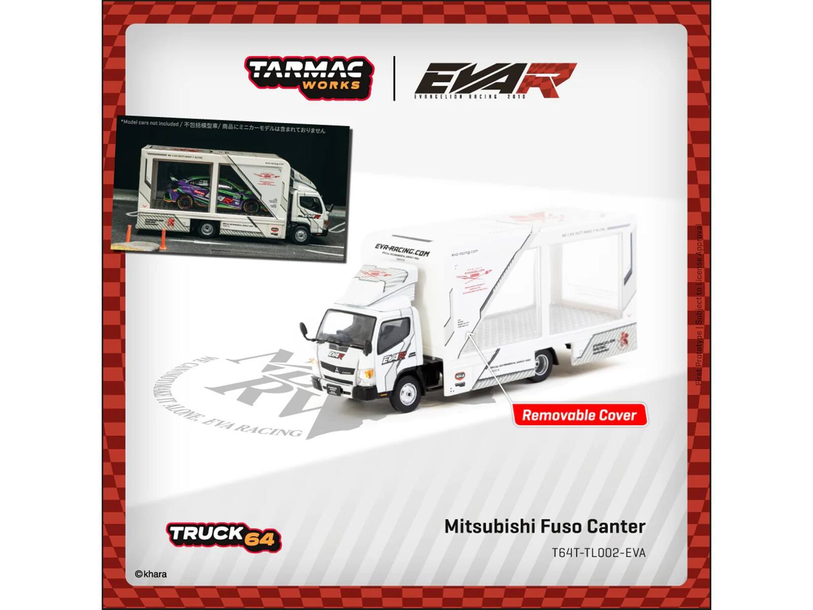 Tarmac Works EVA Racing 2010  
*Model cars not included /  
EVA-RACING.COM  
EVA RACING  
Removable Cover  
Approval License to Subject Prototype First  
TRUCK 64  
Mitsubishi Fuso Canter T64T-TL002-EVA  
©khara