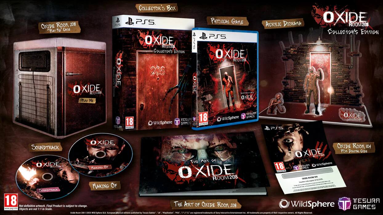 OXIDE ROOM 208  
"PLAY ME" CASE  
OXIDE ROOM 208  
MAY ME PJS 6401081100  
SNO d.e  
OXIDE COLLECTOR'S BOX PS5  
OXIDE ROOM 208  
COLLECTOR'S EDITION  
OXIDE PHYSICAL GAME PSS  
OXIDE ROOM 208  
OXIDE ACRYLIC DIORAMA  
OXIDE ROOM 208  
COLLECTOR'S EDITION  
18 TESURA  
TESURA  
WildSphere GAMES  
18 VESURA  
WildSphere GAMES  
PSS  
OXIDE  
hta XIDE  
RUSONA20S  
SOUNDTRACK  
OXIDE  
MAKING OF SOUNDTRACK  
18  
Not definitive artwork. Final Product is subject to change.  
www.pogl.info  
Objects are not 1:1 in scale.  
Daide Room 208  
C2025  
Was Sphere SUU  
European physical editions published by Tesura Games  
OXIDE ROOM 104  
OXIDE PS5 DIGITAL CODE ROOM 104  
THE ART OF OXIDE ROOM 20