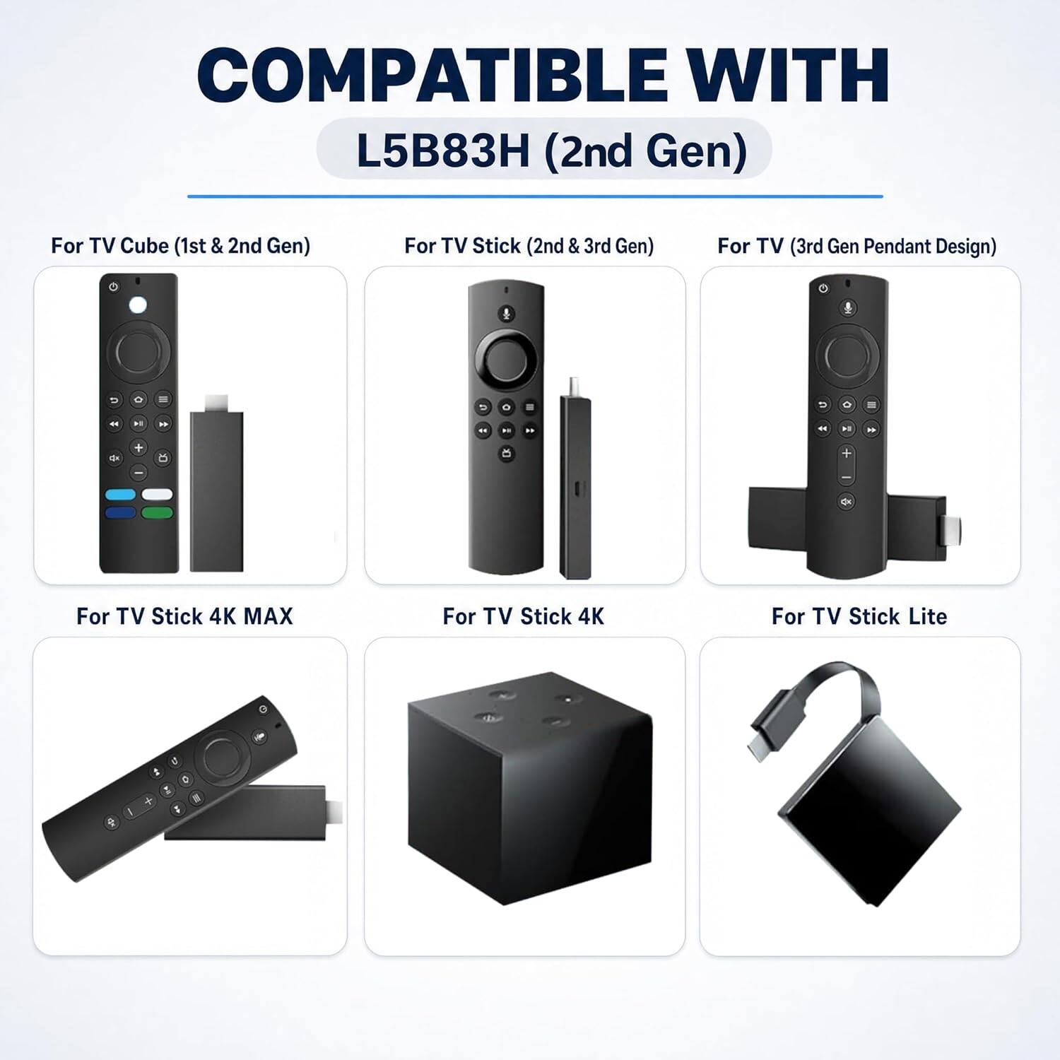 COMPATIBLE WITH L5B83H (2nd Gen)  
For TV Cube (1st & 2nd Gen)  
For TV Stick (2nd & 3rd Gen)  
For TV (3rd Gen Pendant Design)  
For TV Stick 4K MAX  
For TV Stick 4K  
For TV Stick Lite