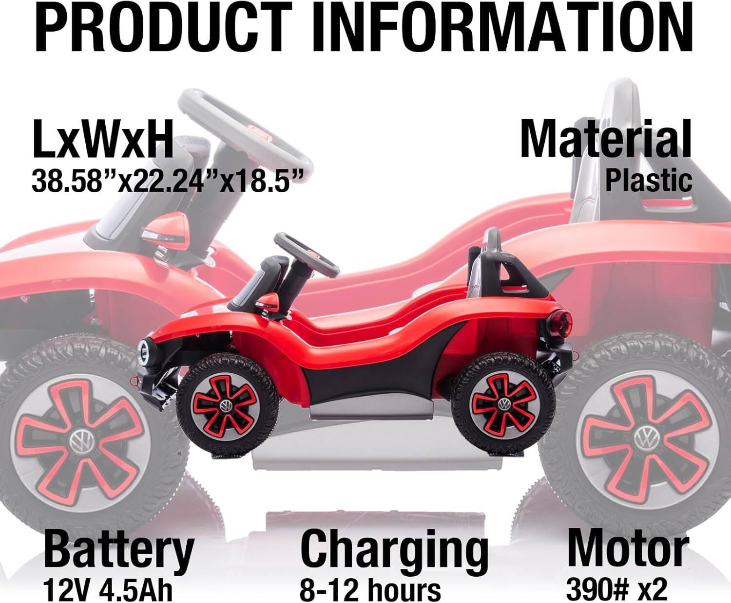 PRODUCT INFORMATION

LxWxH  
38.58" x 22.24" x 18.5"

Material  
Plastic

Battery  
12V 4.5Ah

Charging  
8-12 hours

Motor  
390# x2