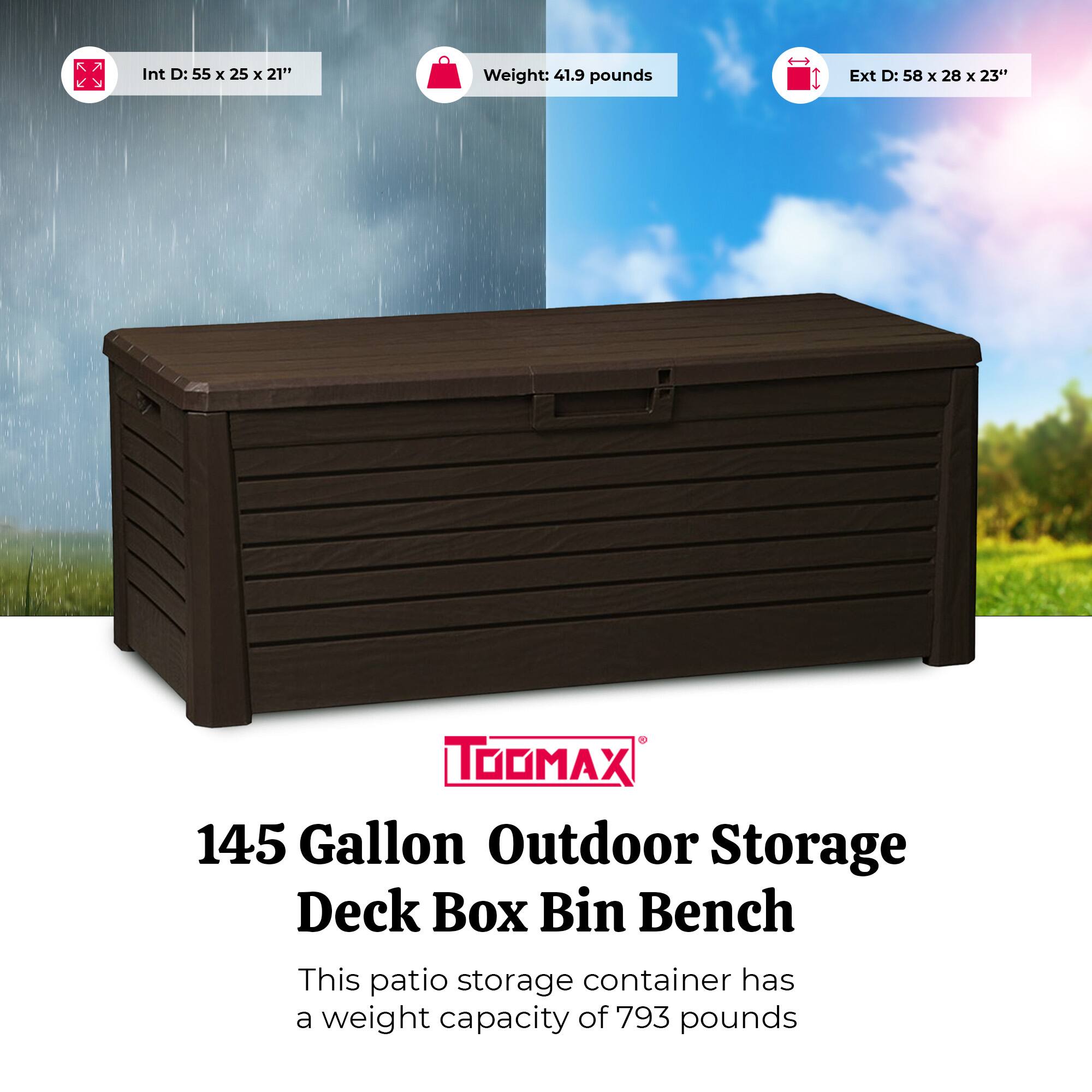 Int D: 55 x 25 x 21"  
Weight: 41.9 pounds  
Ext D: 58 x 28 x 23"  

145 Gallon Outdoor Storage Deck Box Bin Bench  

This patio storage container has a weight capacity of 793 pounds