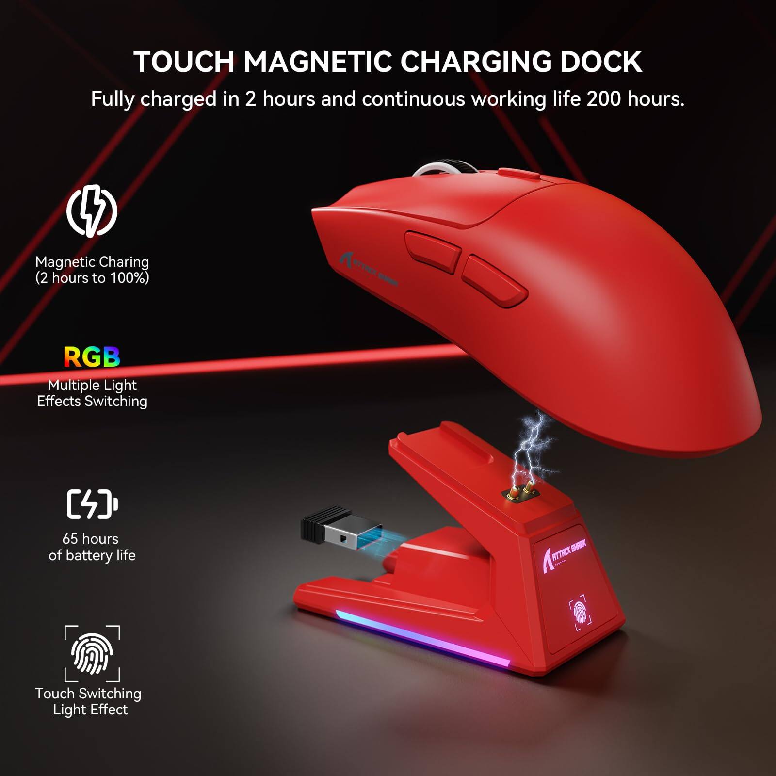 TOUCH MAGNETIC CHARGING DOCK

Fully charged in 2 hours and continuous working life 200 hours.

- Magnetic Charging (2 hours to 100%)
- RGB Multiple Light Effects Switching
- 65 hours of battery life
- Touch Switching Light Effect