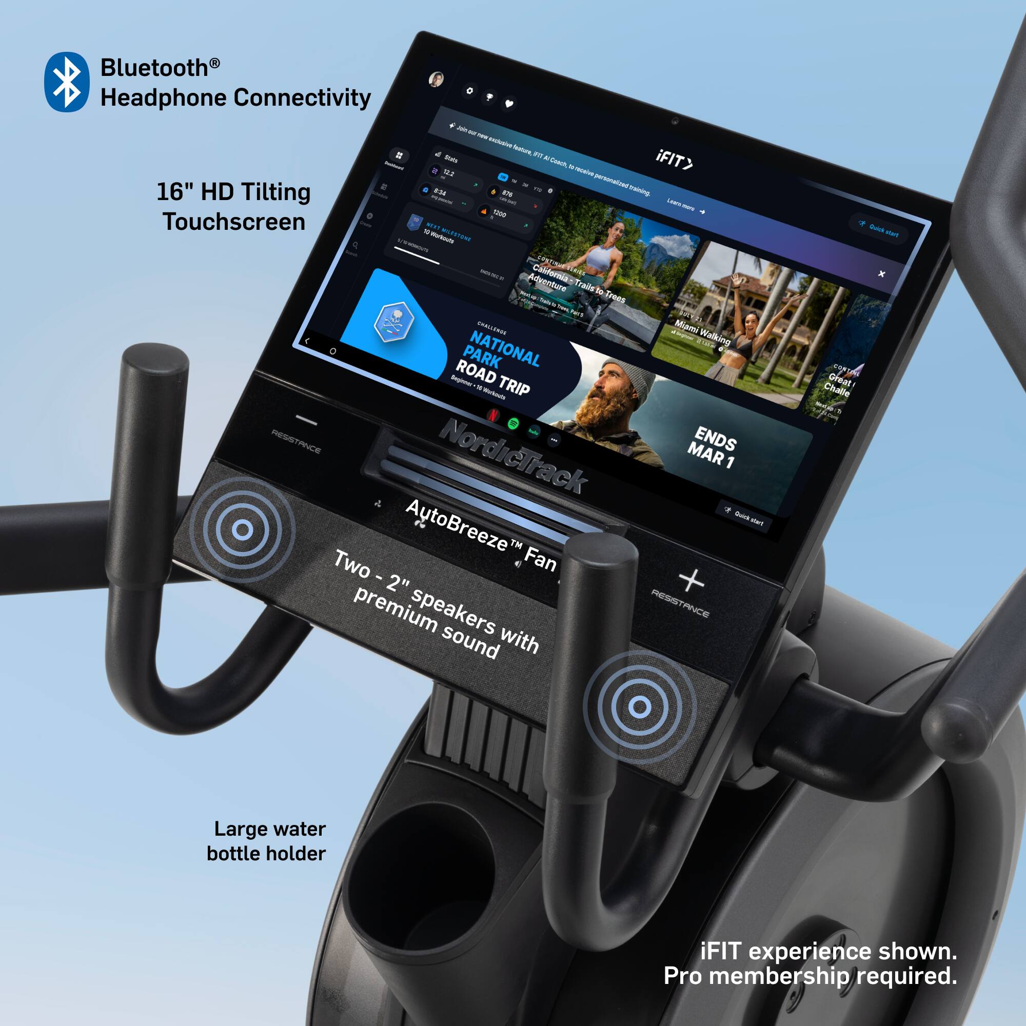 Bluetooth® Headphone Connectivity

16" HD Tilting Touchscreen

iFIT®

NATIONAL PARK ROAD TRIP

AutoBreeze™ Fan

Two - 2" premium speakers with premium sound

Large water bottle holder

iFIT experience shown. Pro membership required.