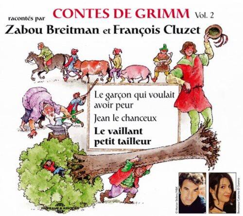 racontés par  
Zabou Breitman et François Cluzet  

CONTE DE GRIMM  
Vol. 2  

Le garçon qui voulait avoir peur  
Jean le chanceux  
Le vaillant petit tailleur  

FREMEAUK & ASSOCIES