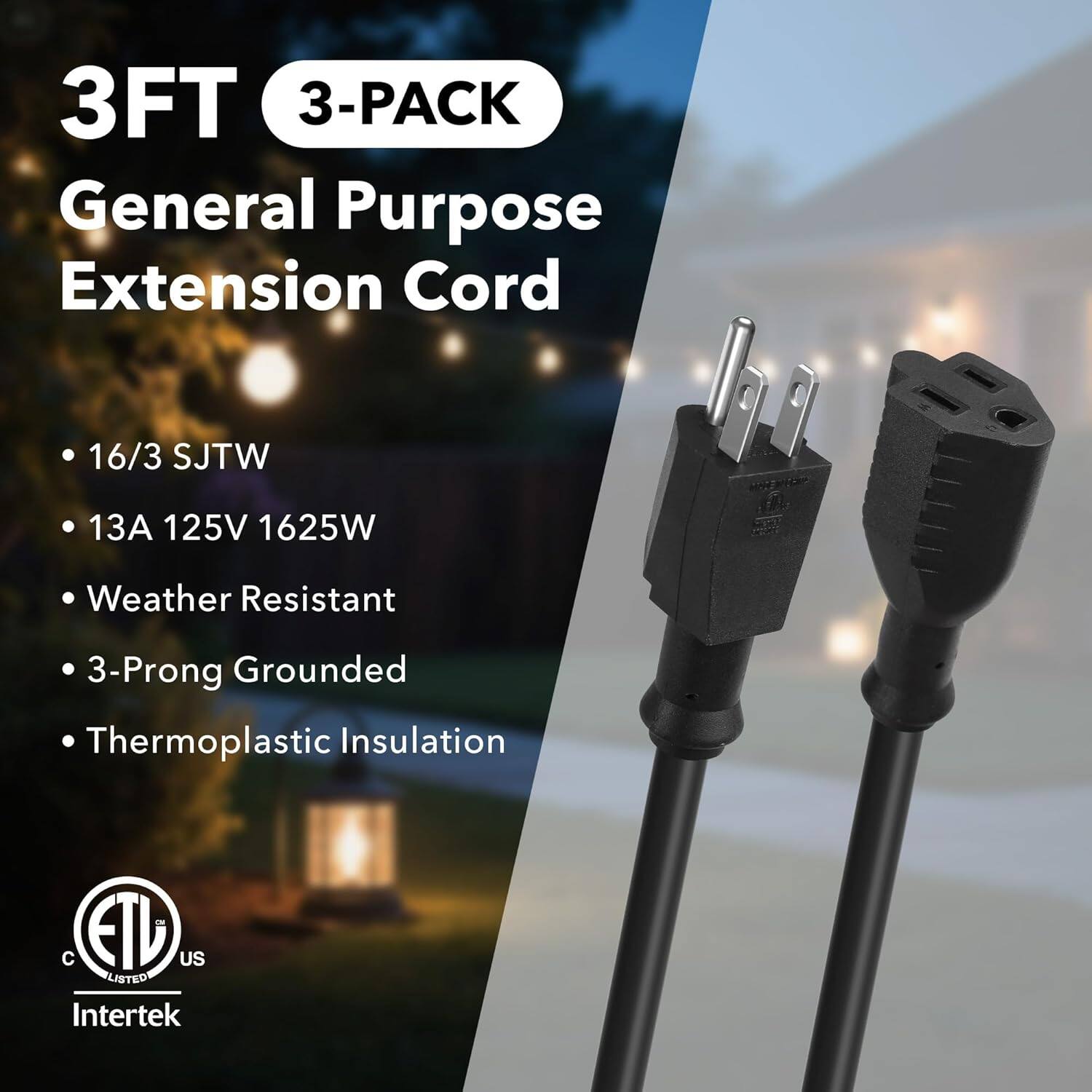 3FT 3-PACK  
General Purpose Extension Cord  

- 16/3 SJTW  
- 13A 125V 1625W  
- Weather Resistant  
- 3-Prong Grounded  
- Thermoplastic Insulation  

C ETL US LISTED Intertek