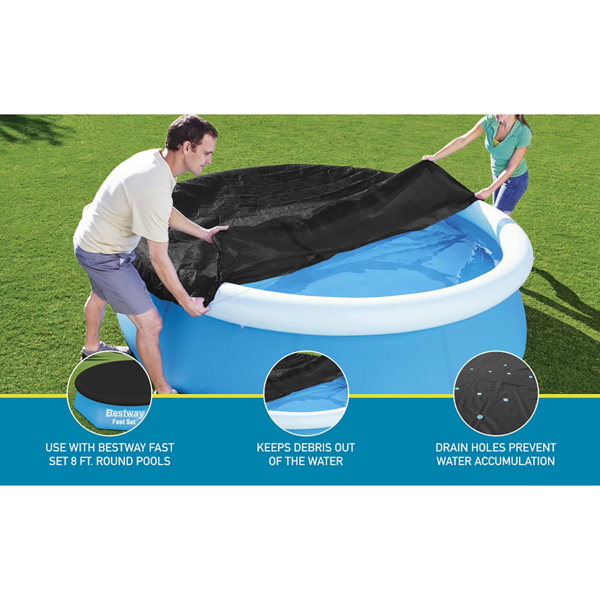 Bestway Fast Set  
USE WITH BESTWAY FAST SET 8 FT. ROUND POOLS  
KEEPS DEBRIS OUT OF THE WATER  
DRAIN HOLES PREVENT WATER ACCUMULATION