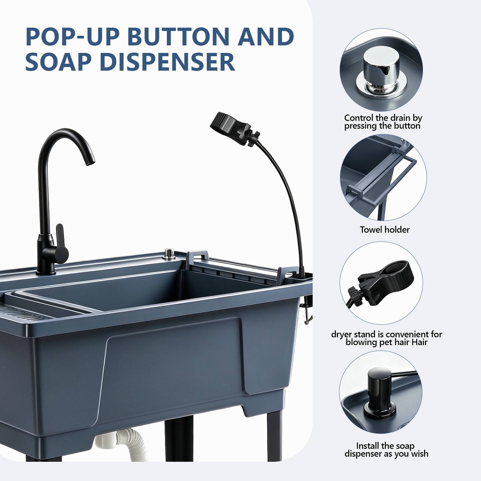 POP-UP BUTTON AND SOAP DISPENSER

Control the drain by pressing the button

Towel holder

dryer stand is convenient for blowing pet hair

Install the soap dispenser as you wish