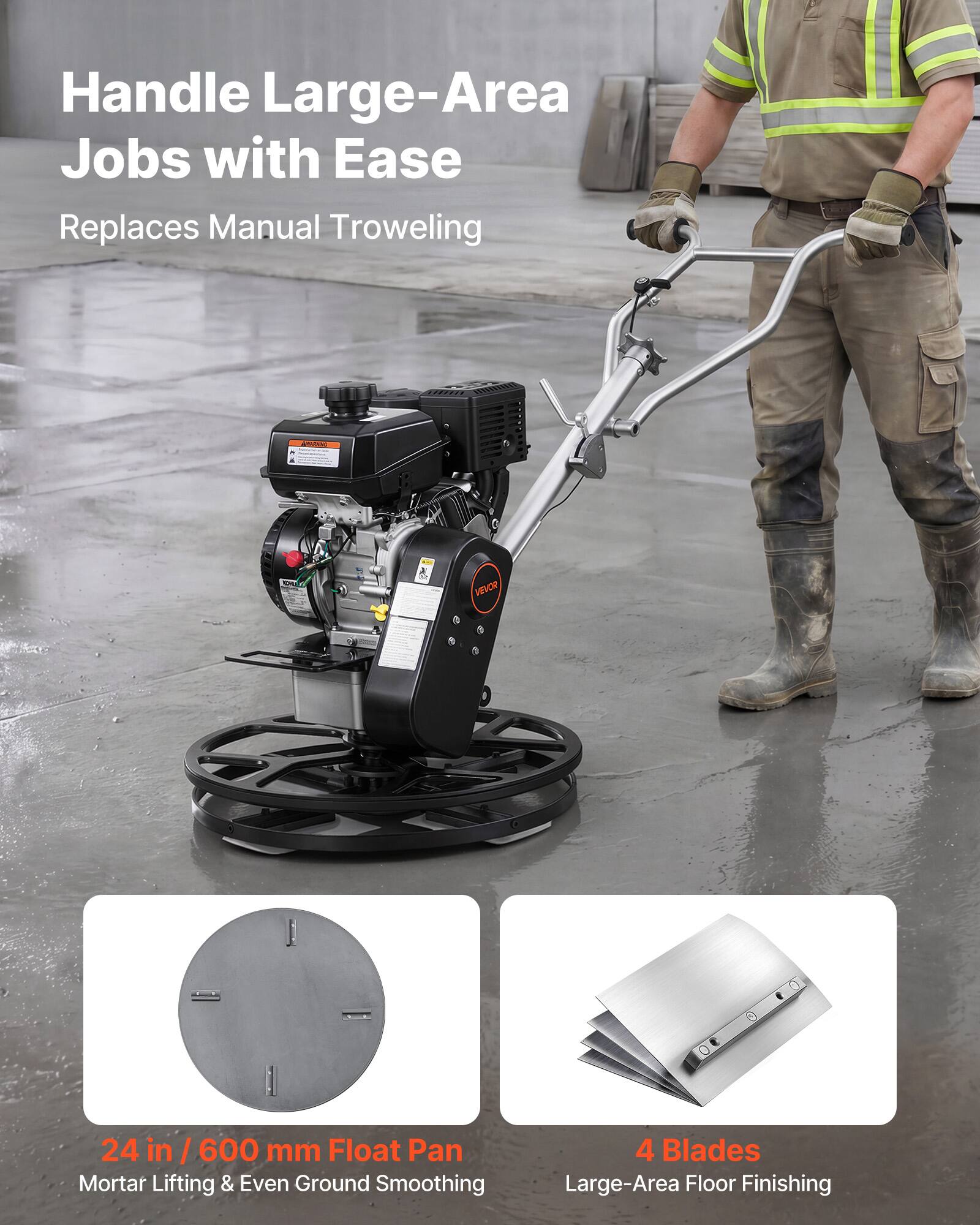 Handle Large-Area Jobs with Ease  
Replaces Manual Troweling

MARNING  
VEVOR  
24 in / 600 mm Float Pan  
Mortar Lifting & Even Ground Smoothing  
4 Blades  
Large-Area Floor Finishing