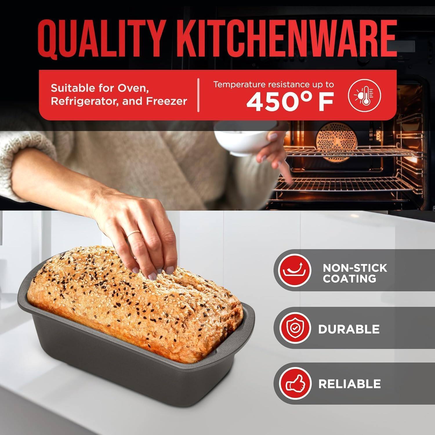 QUALITY KITCHENWARE Suitable for Oven, Refrigerator, and Freezer Temperature resistance up to 450°F NON-STICK COATING DURABLE RELIABLE