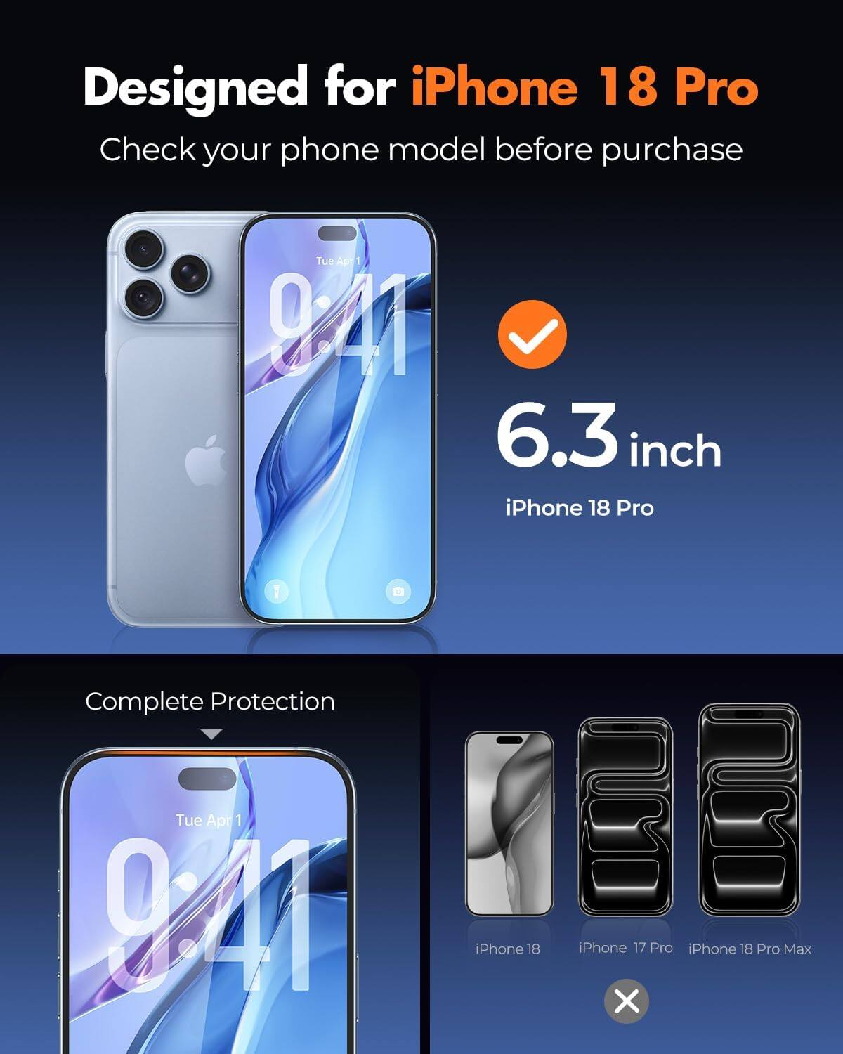 Designed for iPhone 18 Pro  
Check your phone model before purchase

6.3 inch iPhone 18 Pro

Complete Protection

iPhone 18  
iPhone 17 Pro  
iPhone 18 Pro Max