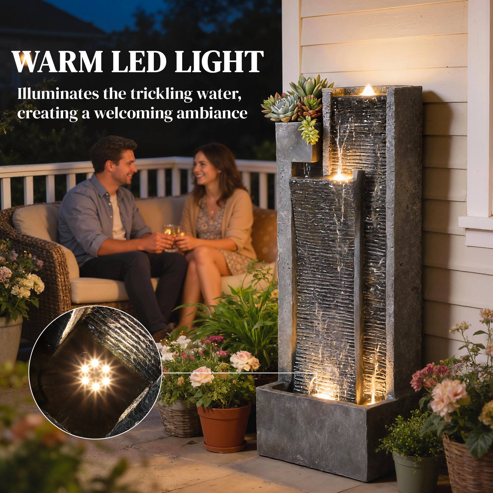 WARM LED LIGHT  
Illuminates the trickling water, creating a welcoming ambiance