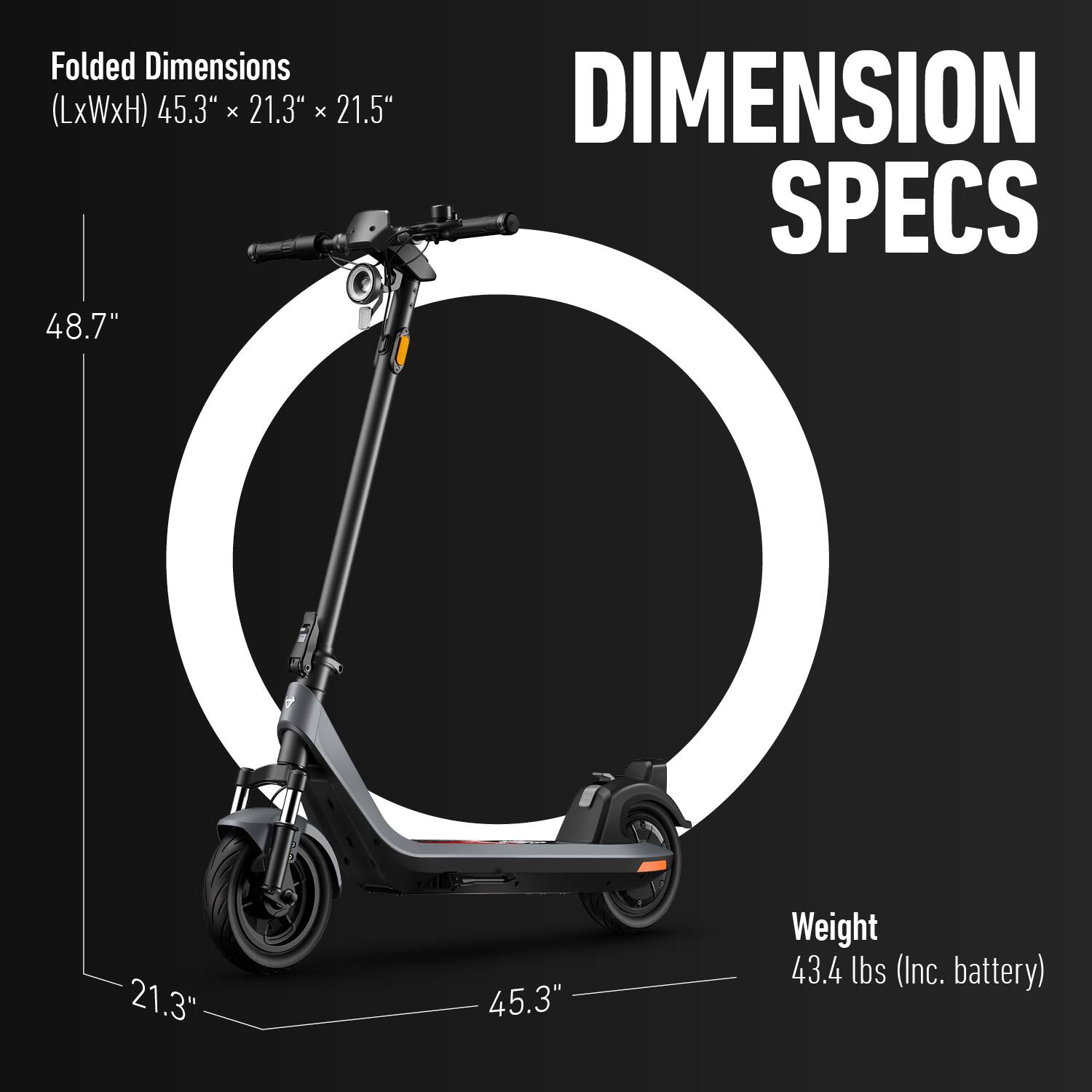 Folded Dimensions (LxWxH) 45.3" x 21.3" x 21.5"  
48.7"  
DIMENSION SPECS  
Weight 43.4 lbs (Inc. battery)