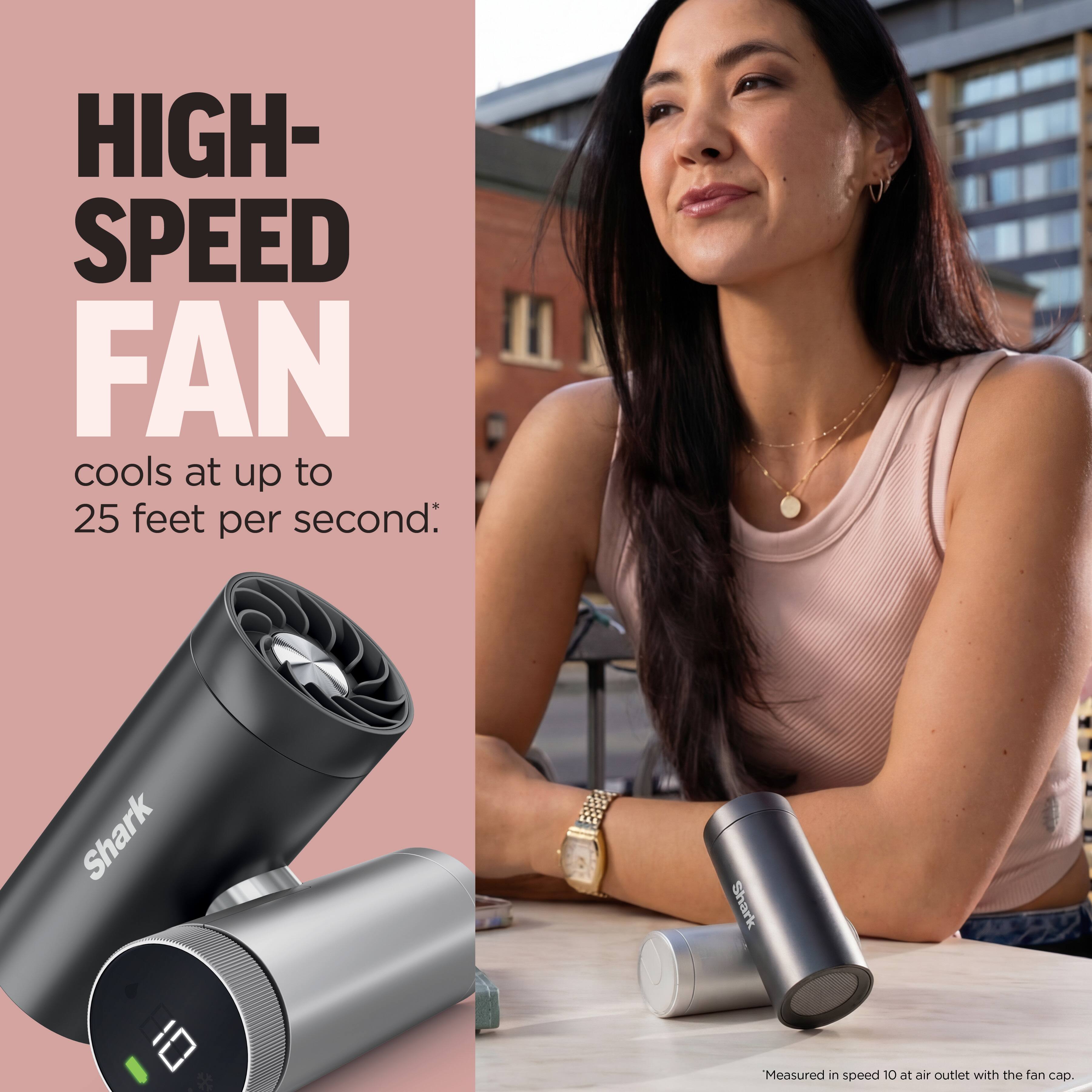 HIGH-SPEED FAN  
cools at up to 25 feet per second.  

*Measured in speed 10 at air outlet with the fan cap.