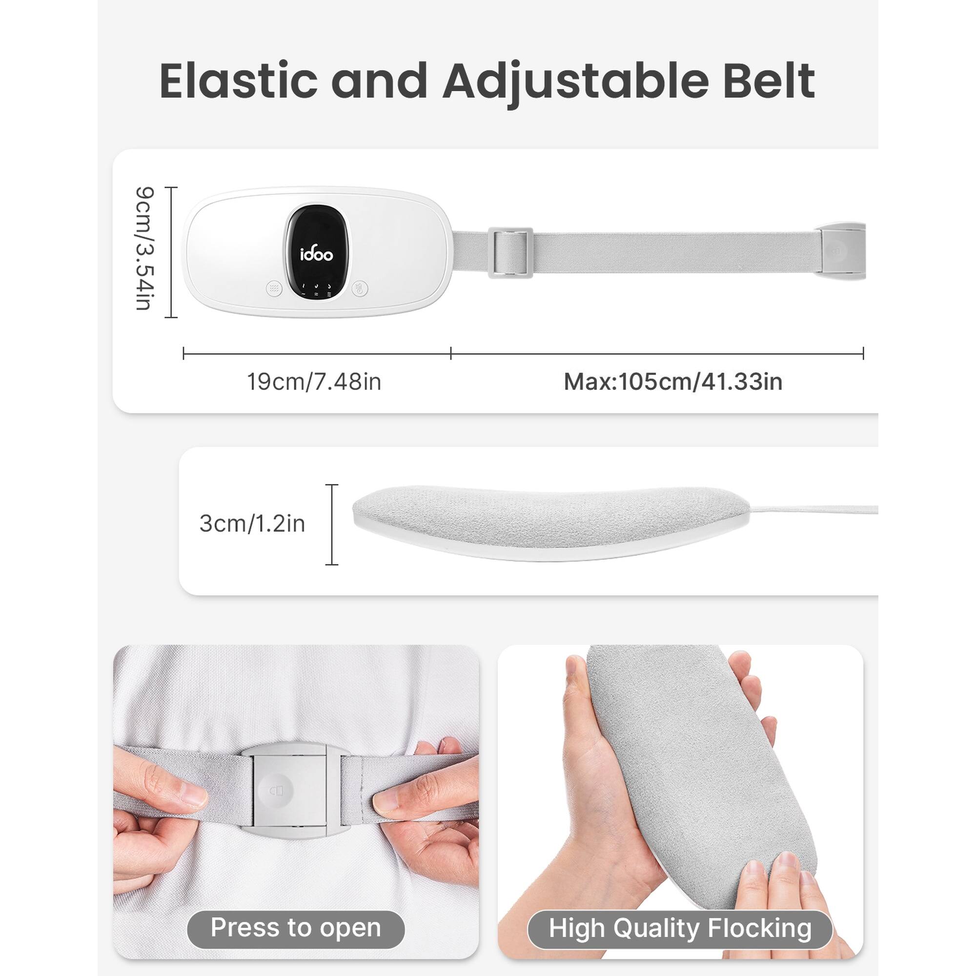 Elastic and Adjustable Belt

9cm/3.54in
19cm/7.48in
Max: 105cm/41.33in
3cm/1.2in

Press to open
High Quality Flocking
