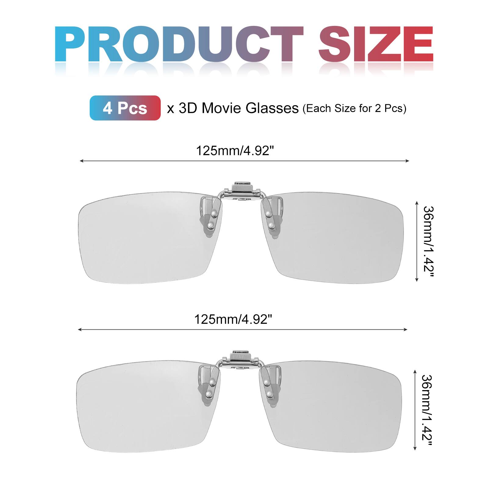 PRODUCT SIZE  
4 Pcs x 3D Movie Glasses (Each Size for 2 Pcs)  
125mm/4.92"  
36mm/1.42"  
125mm/4.92"  
36mm/1.42"