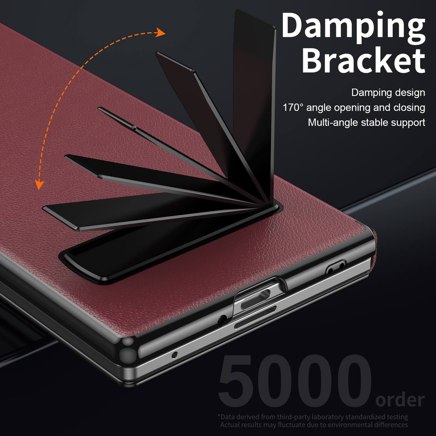Damping Bracket  
Damping design  
170° angle opening and closing  
Multi-angle stable support  

5000 order  
*Data derived from third-party laboratory standardized testing  
Actual results may fluctuate due to environmental differences