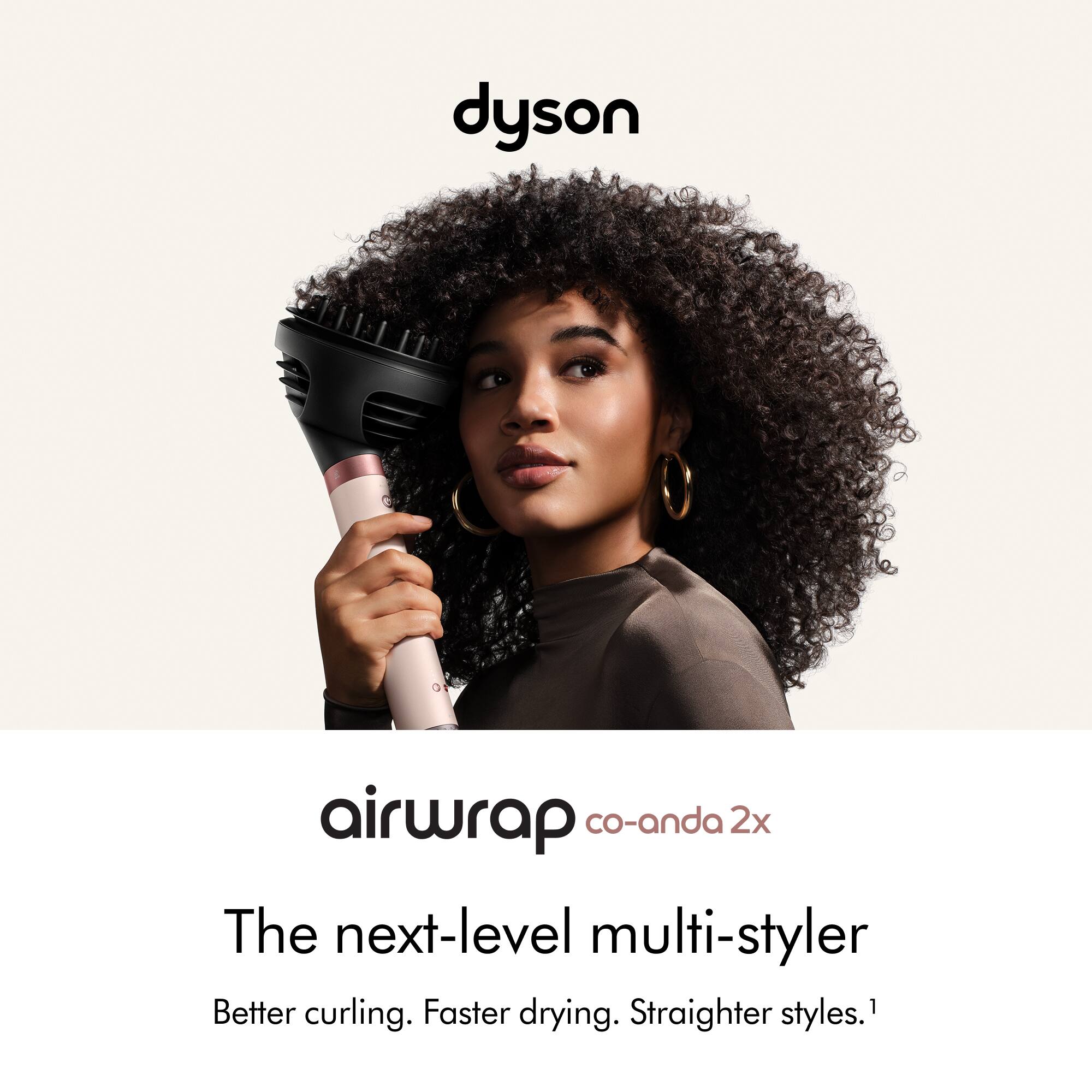 dyson  
airwrap co-anda 2x  
The next-level multi-styler  
Better curling. Faster drying. Straighter styles.1