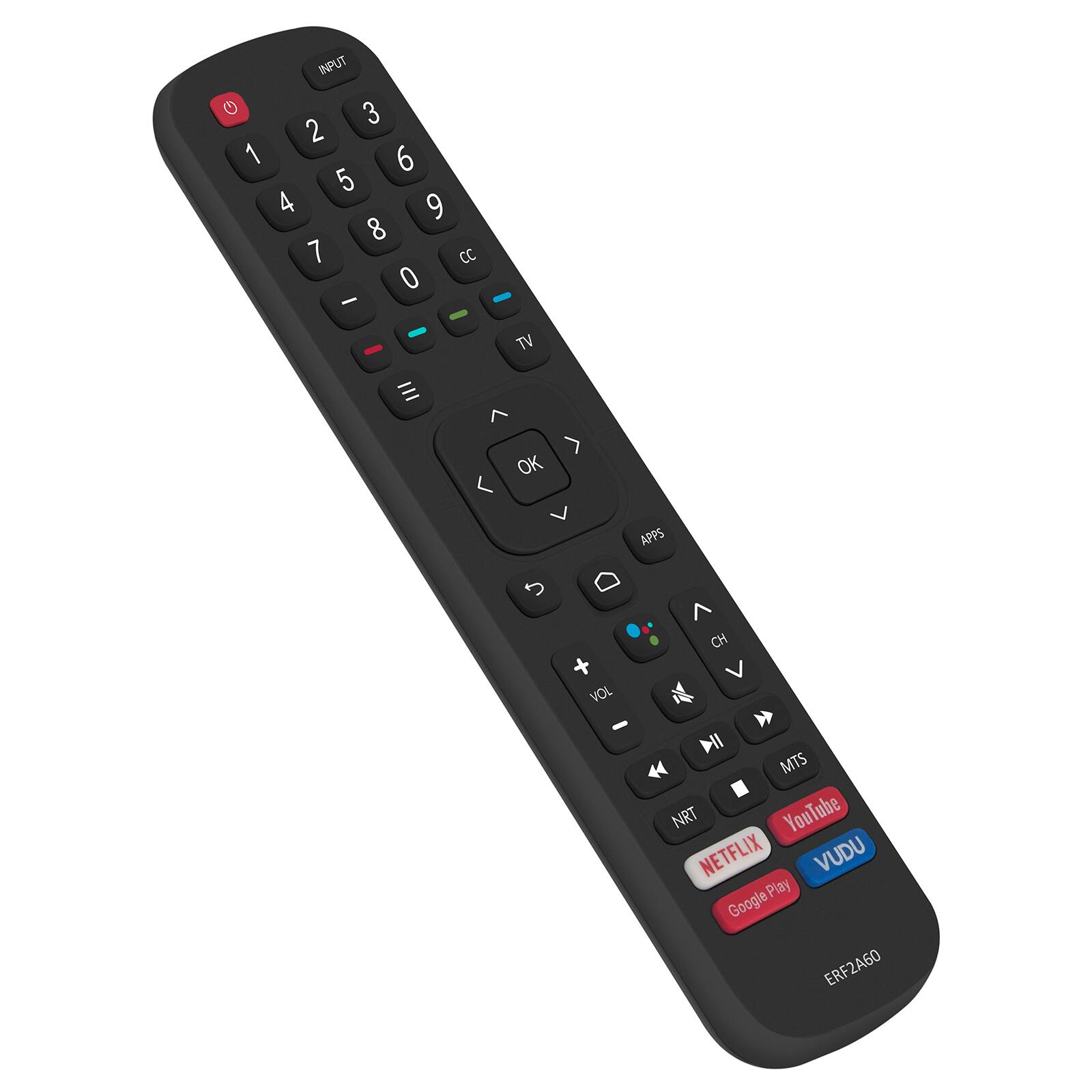 INPUT G 3 2 1 6 5 4 9 8 7 CC 0 -  
III  
TV 7 OK  
APPS  
> CH  
VOL  
DII MTS NRT YouTube NETFLIX VUDU Play Google ERF2A60