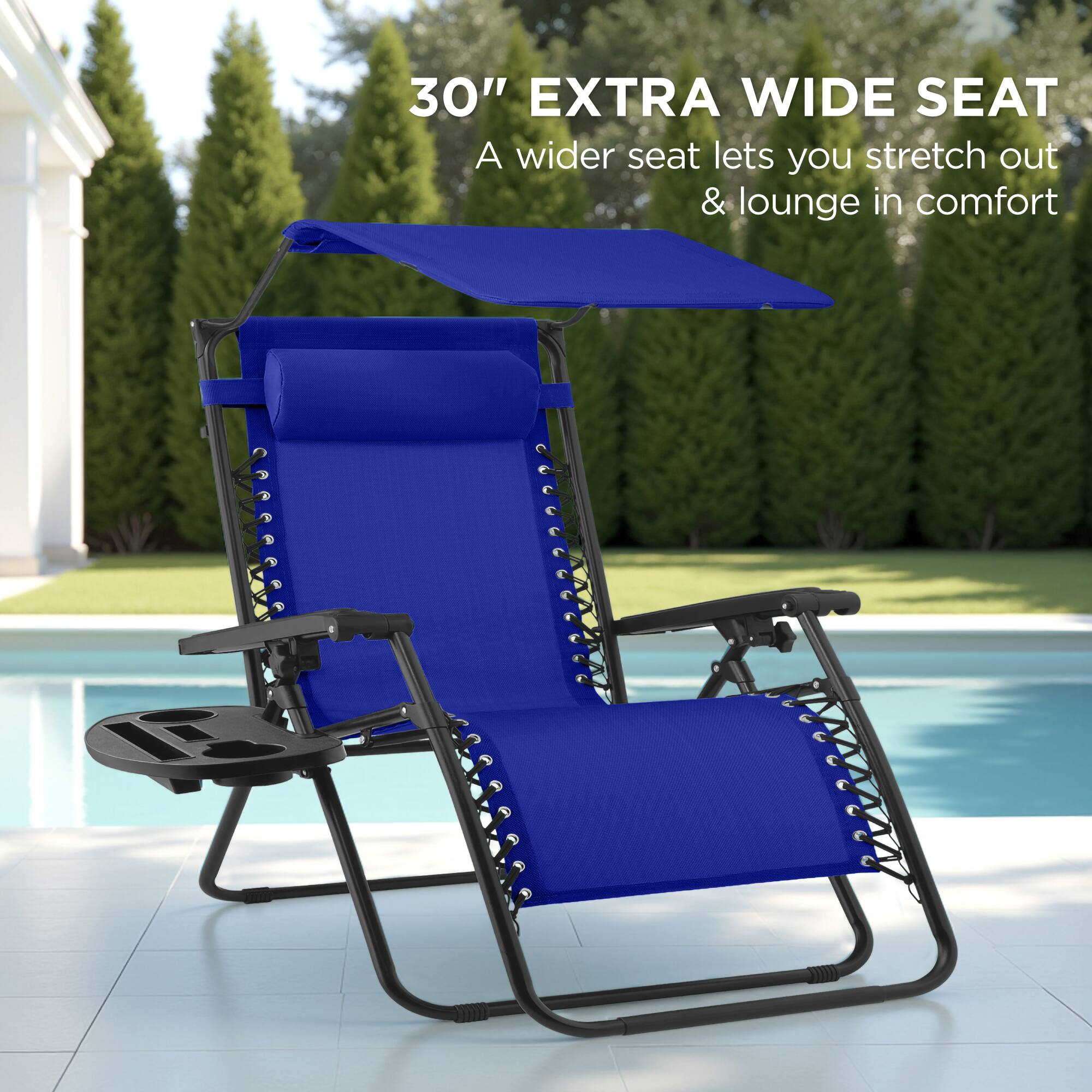 30" EXTRA WIDE SEAT  
A wider seat lets you stretch out & lounge in comfort