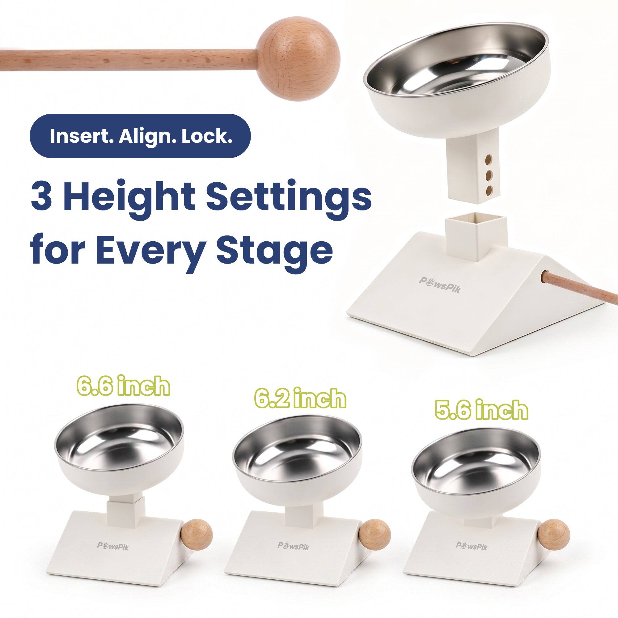 Insert. Align. Lock.  
3 Height Settings for Every Stage  
PawsPik  
6.6 inch  
6.2 inch  
5.6 inch