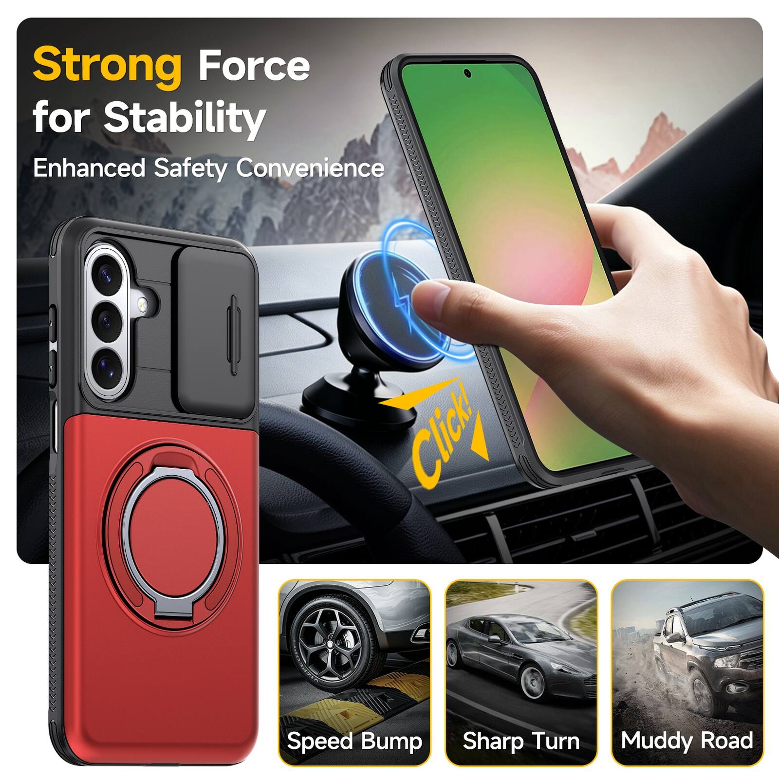 Strong Force for Stability  
Enhanced Safety Convenience  
Speed Bump  
Sharp Turn  
Muddy Road