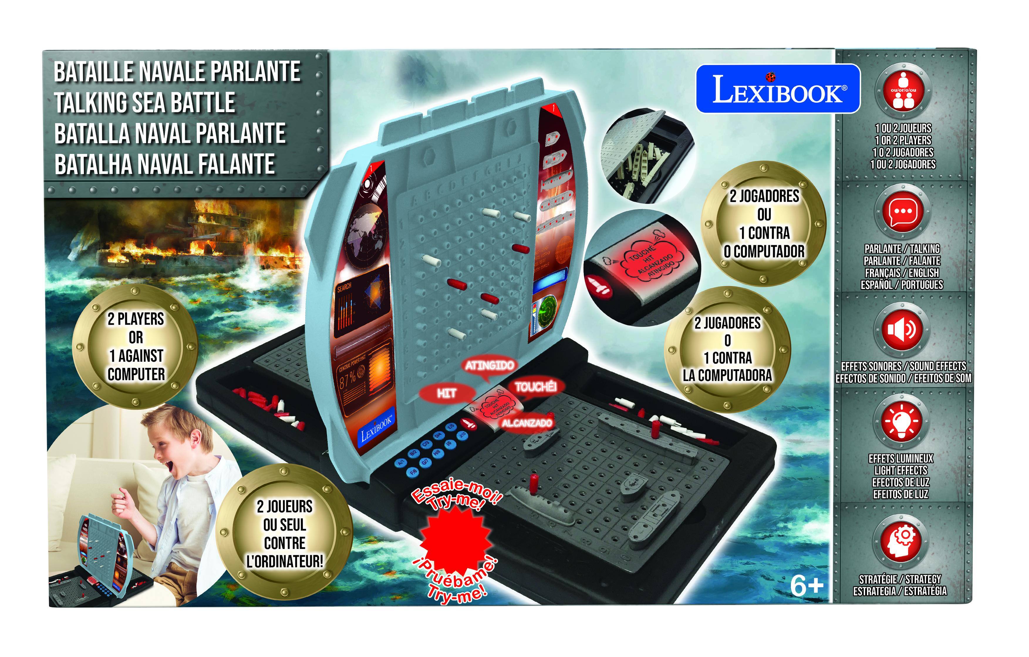 Bataille Navale Parlante  
Talking Sea Battle  
Batalla Naval Parlante  
Batalha Naval Falante  

LexiBook  

2 Players or 1 Against Computer  

1 or 2 Joueurs  
1 or 2 Players  
1 or 2 Jugadores  
1 or 2 Jogadores  

2 Joueurs ou 1 contre la machine  
2 Jugadores o 1 contra la computadora  

Parlante / Talking  
Parlante / Falante  
Français / English  
Español / Português  

Effets Sonores / Sound Effects  
Efectos de Sonido / Efeitos de Som  

Effets Lumineux / Light Effects  
Efectos de Luz  

Stratégie / Strategy  
Estrategia / Estrategia  

6+  

Essayez-moi!  
Try-me!  
Pruebame!