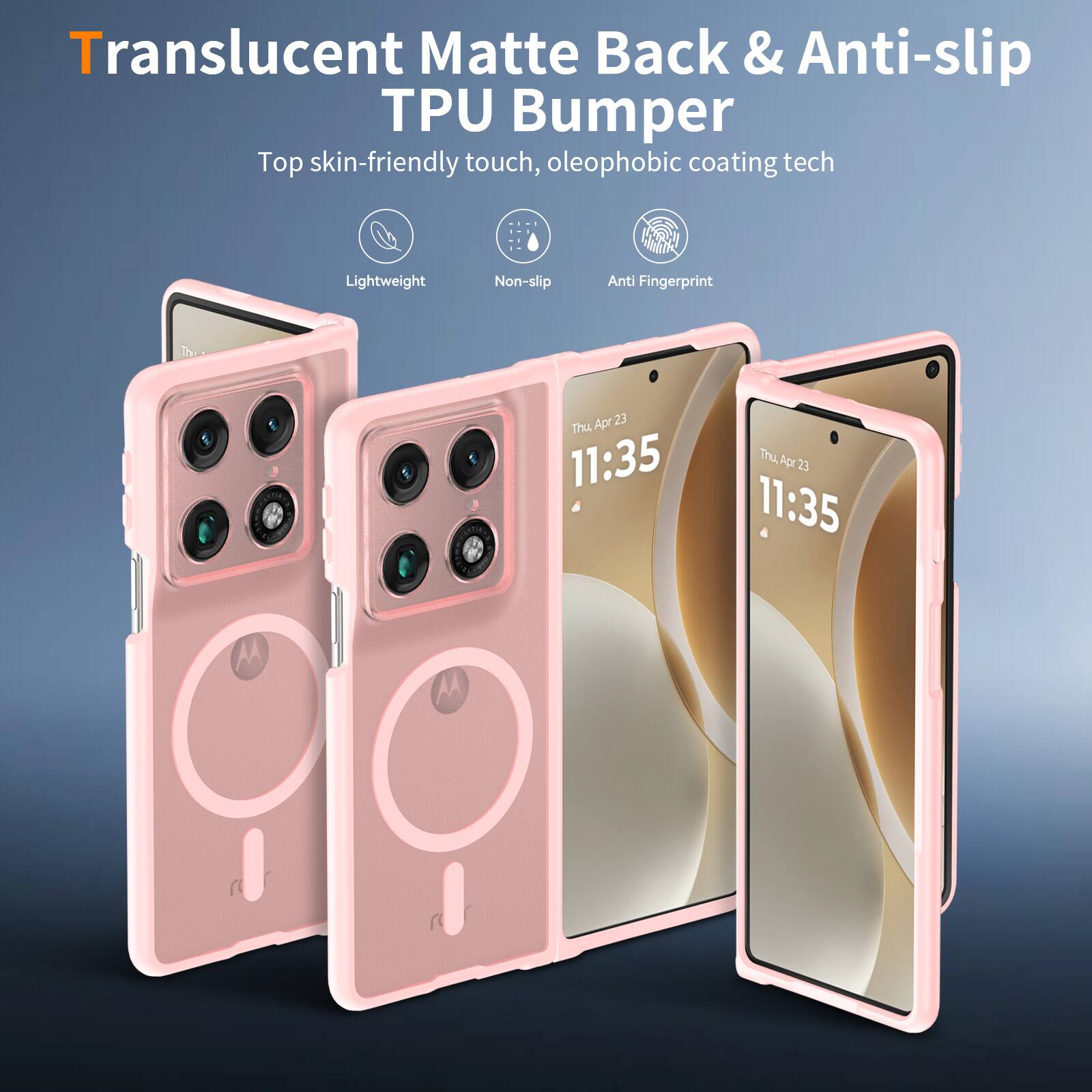 Translucent Matte Back & Anti-slip TPU Bumper  
Top skin-friendly touch, oleophobic coating tech  
Lightweight  
Non-slip  
Anti Fingerprint  

Apr 23 Thu 11:35  
Thu Apr 23 11:35