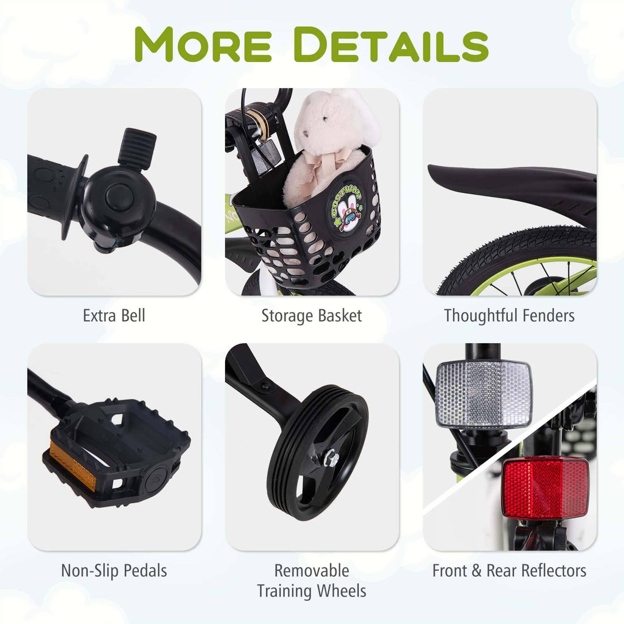 MORE DETAILS

- Extra Bell
- Storage Basket
- Thoughtful Fenders
- Non-Slip Pedals
- Removable Training Wheels
- Front & Rear Reflectors