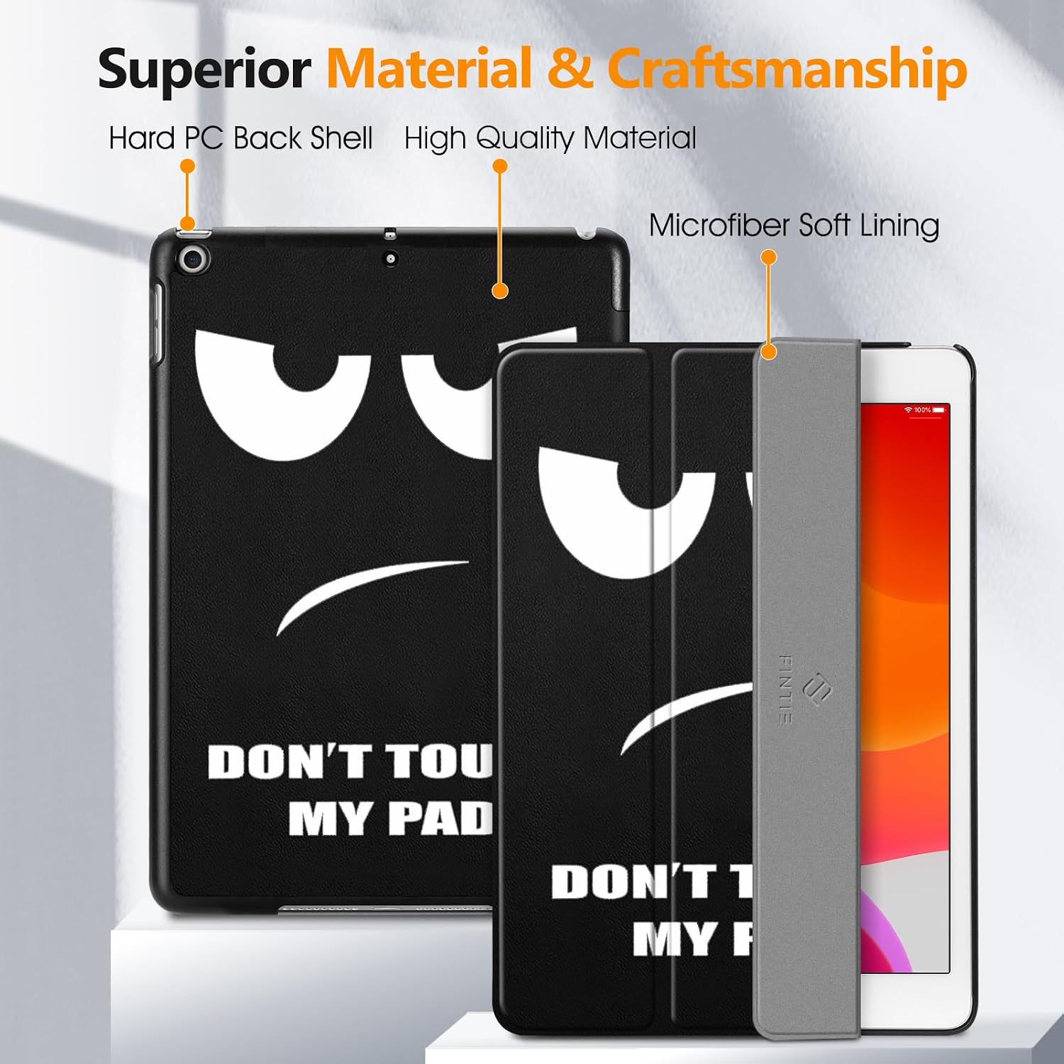 Superior Material & Craftsmanship  
Hard PC Back Shell  
High Quality Material  
Microfiber Soft Lining  

DON'T TOUCH MY PAD  
DON'T TOUCH MY F